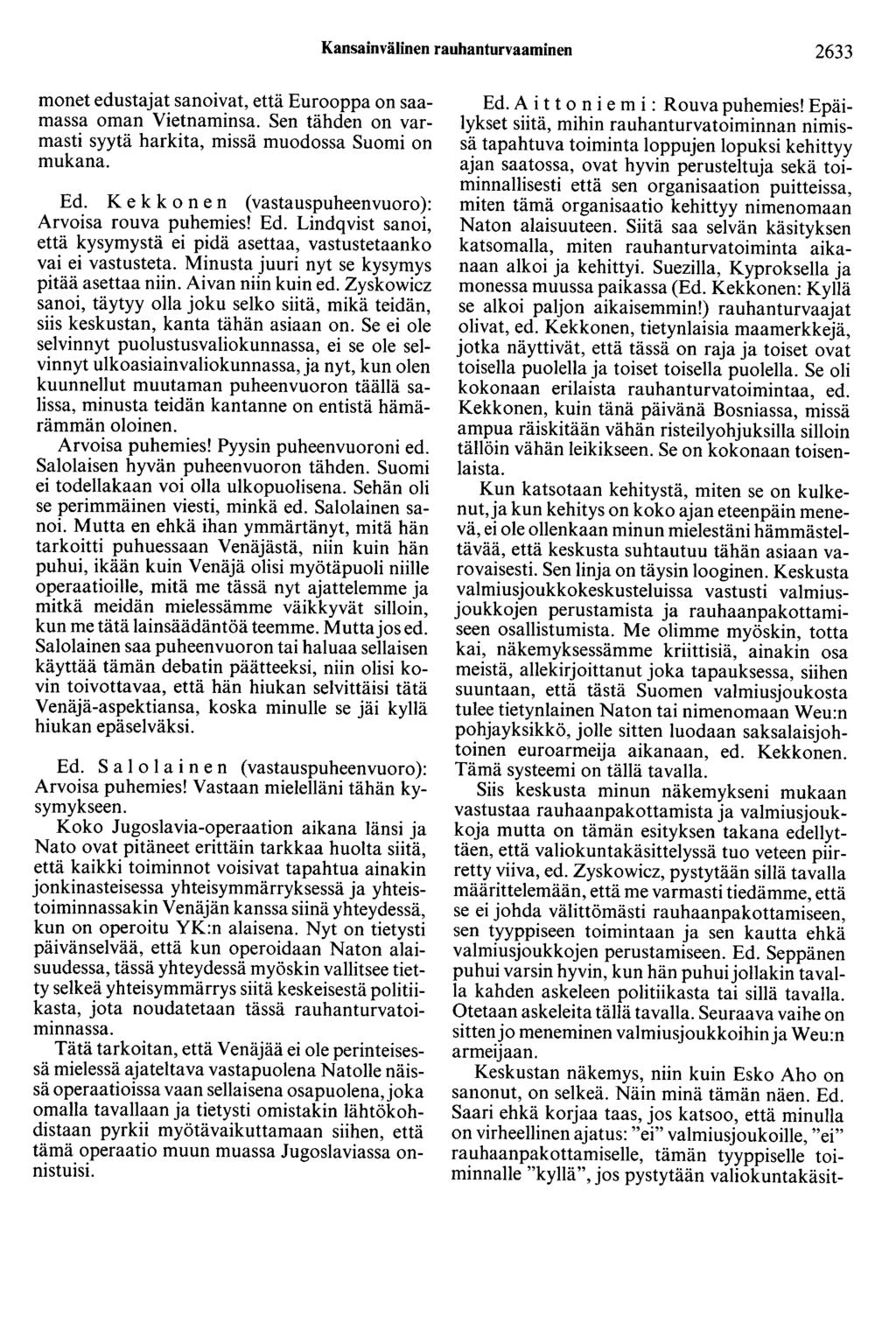 Kansainvälinen rauhanturvaaminen 2633 monet edustajat sanoivat, että Eurooppa on saamassa oman Vietnaminsa. Sen tähden on varmasti syytä harkita, missä muodossa Suomi on mukana. Ed.