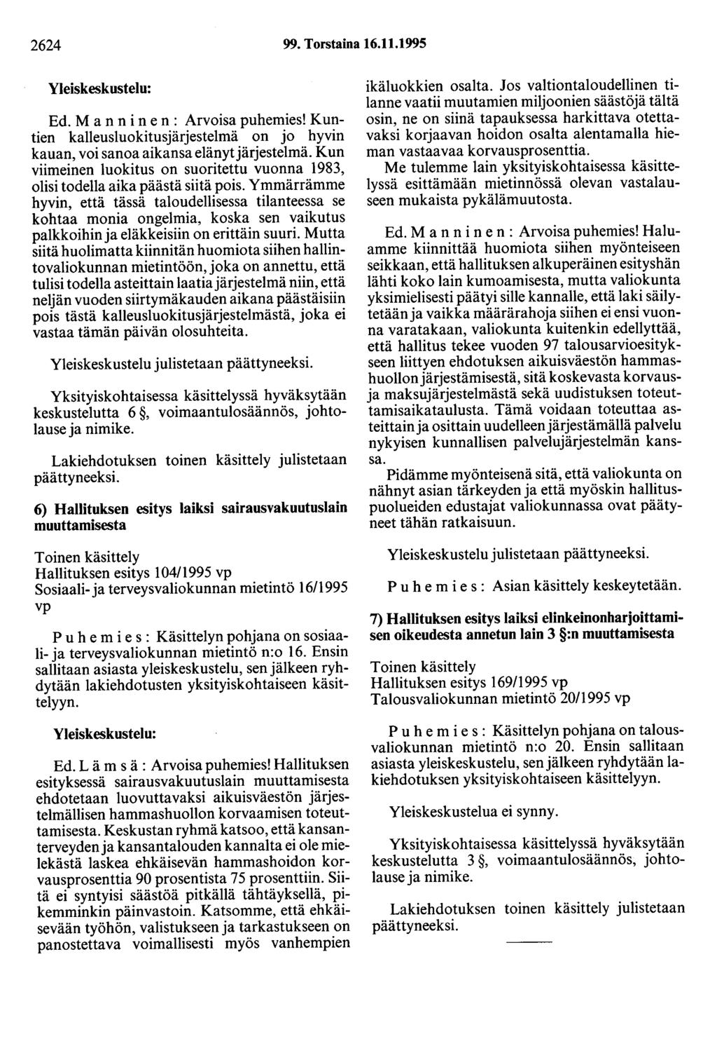 2624 99. Torstaina 16.11.1995 Yleiskeskustelu: Ed. M a n n i n e n : Arvoisa puhemies! Kuntien kalleusluokitusjärjestelmä on jo hyvin kauan, voi sanoa aikansa elänyt järjestelmä.