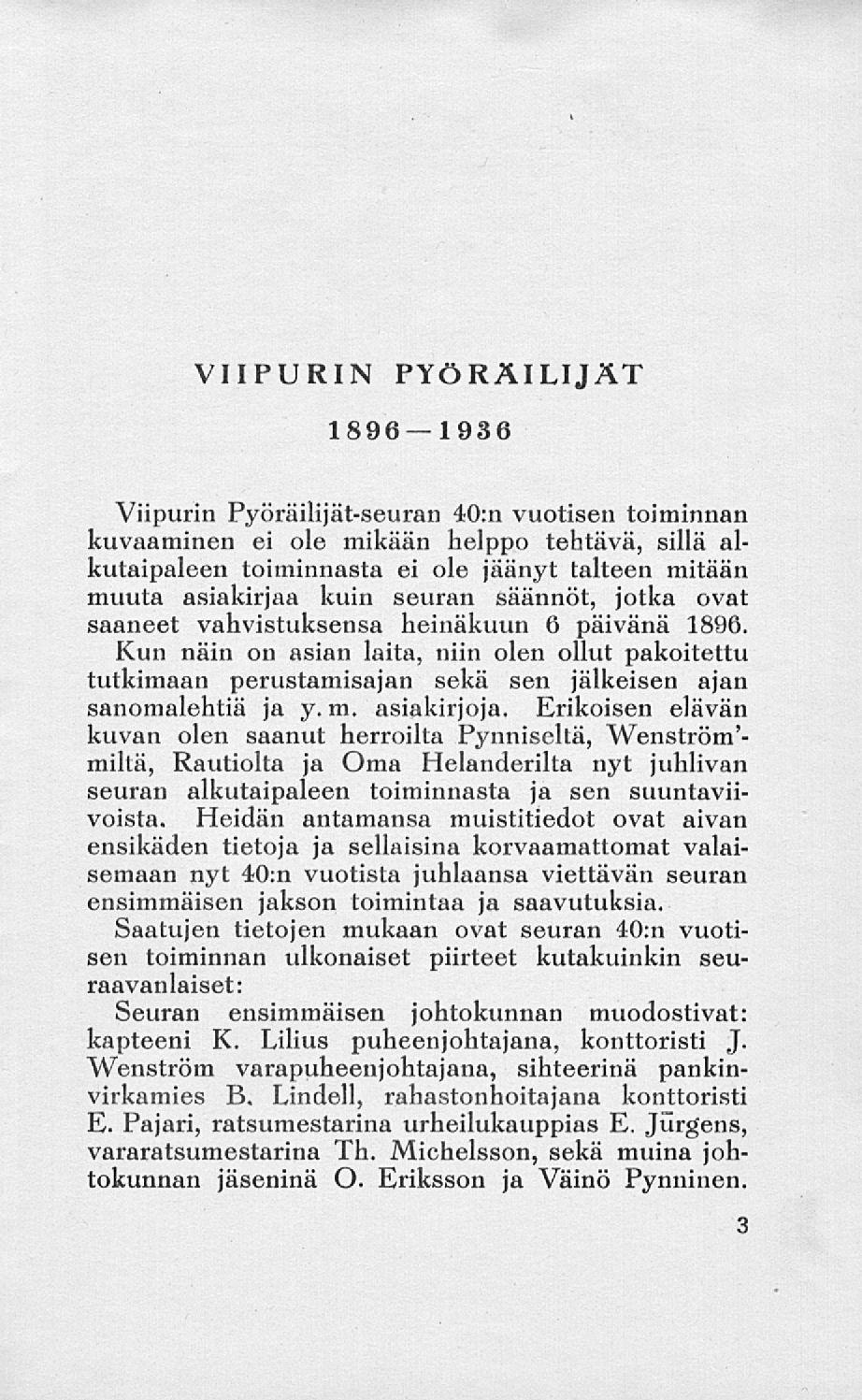 VIIPURIN PYÖRÄILIJÄT 1896 1936 Viipurin Pyöräilijät-seuran 40:nvuotisen toiminnan kuvaaminen ei ole mikään helppo tehtävä, sillä alkutaipaleen toiminnasta ei ole jäänyt talteen mitään muuta
