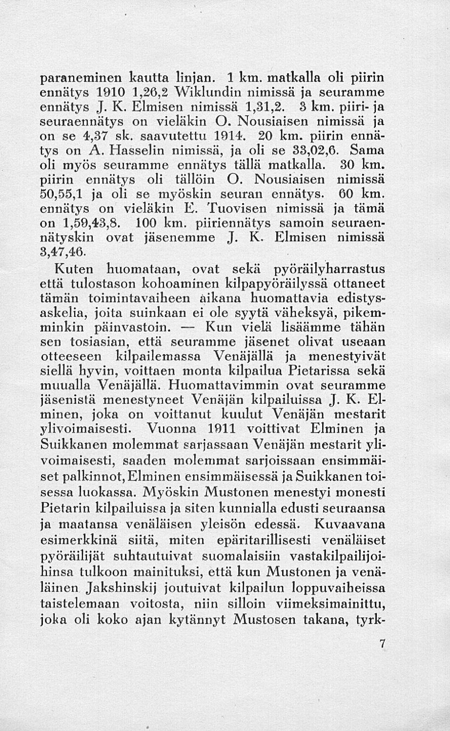 Kun paraneminen kautta linjan. 1 km. matkalla oli piirin ennätys 1910 1,26,2 Wiklundin nimissä ja seuramme ennätys J. K. Elmisen nimissä 1,31,2. 3 km. piiri- ja seuraennätys on vieläkin O.