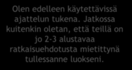 1. Edellytä ajattelua Olen edelleen käytettävissä ajattelun tukena.