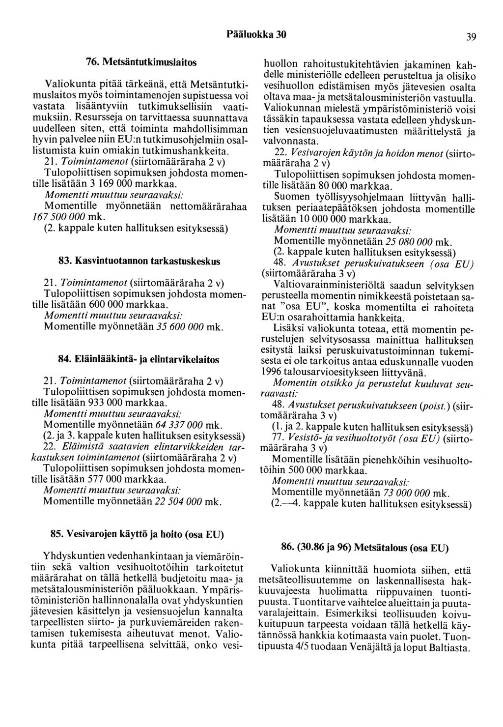 Pääluokka 30 39 76. Metsäntutkimuslaitos Valiokunta pitää tärkeänä, että Metsäntutkimuslaitos myös toimintamenojen supistuessa voi vastata lisääntyviin tutkimuksellisiin vaatimuksiin.