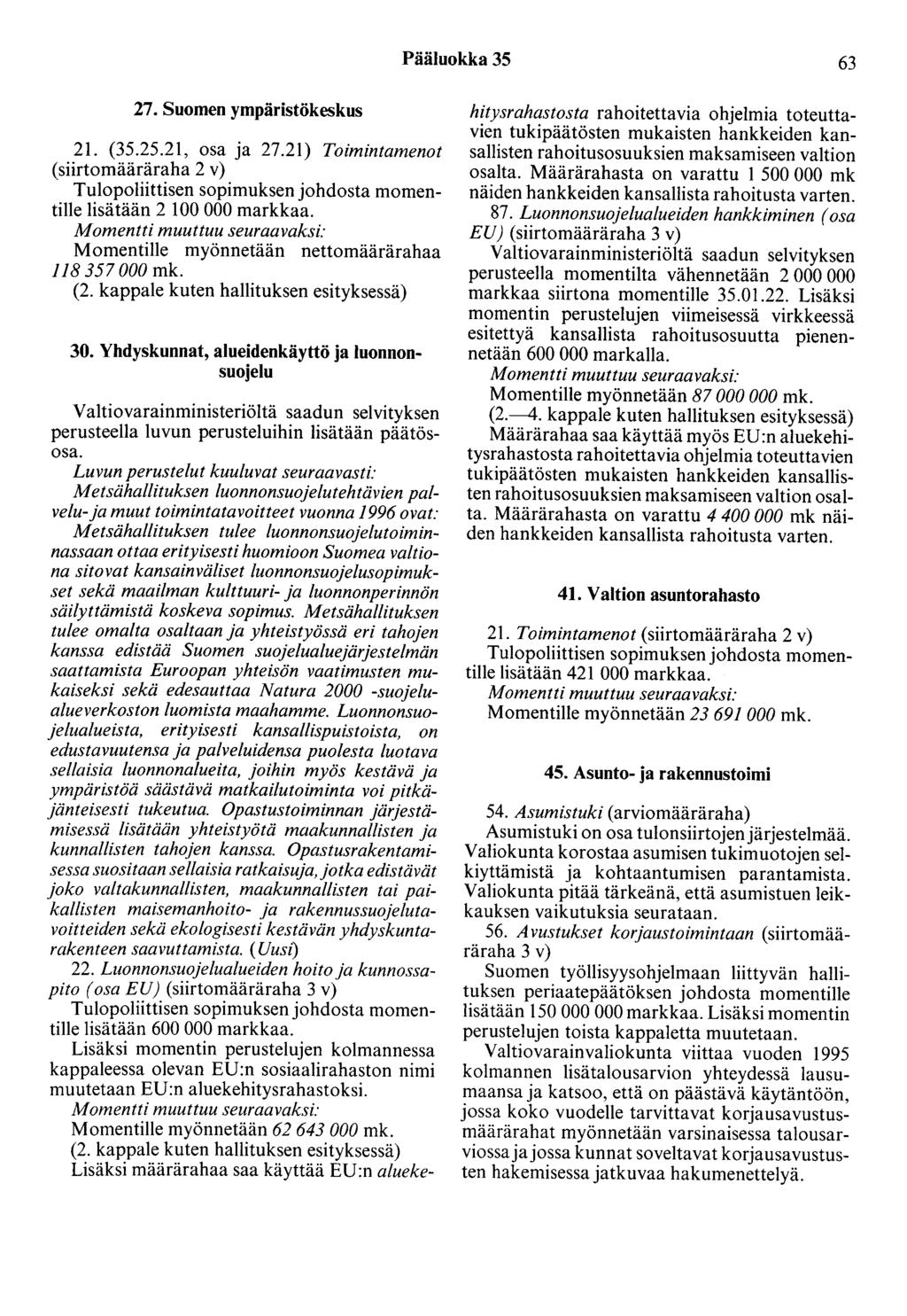 Pääluokka 35 63 27. Suomen ympäristökeskus 21. (35.25.21, osa ja 27.21) Toimintamenot (siirtomääräraha 2 v) lisätään 2 100 000 markkaa. Momentille myönnetään nettomäärärahaa 118 357 000 mk. 30.