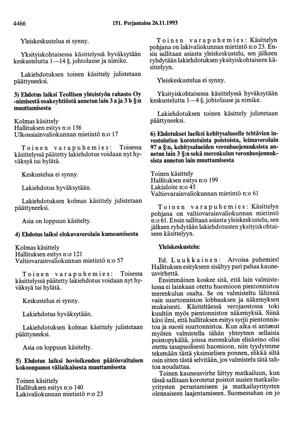 4466 151. Perjantaina 26.11.1993 Yleiskeskustelua ei synny. Yksityiskohtaisessa käsittelyssä hyväksytään keskustelutta 1-14, johtolause ja nimike.