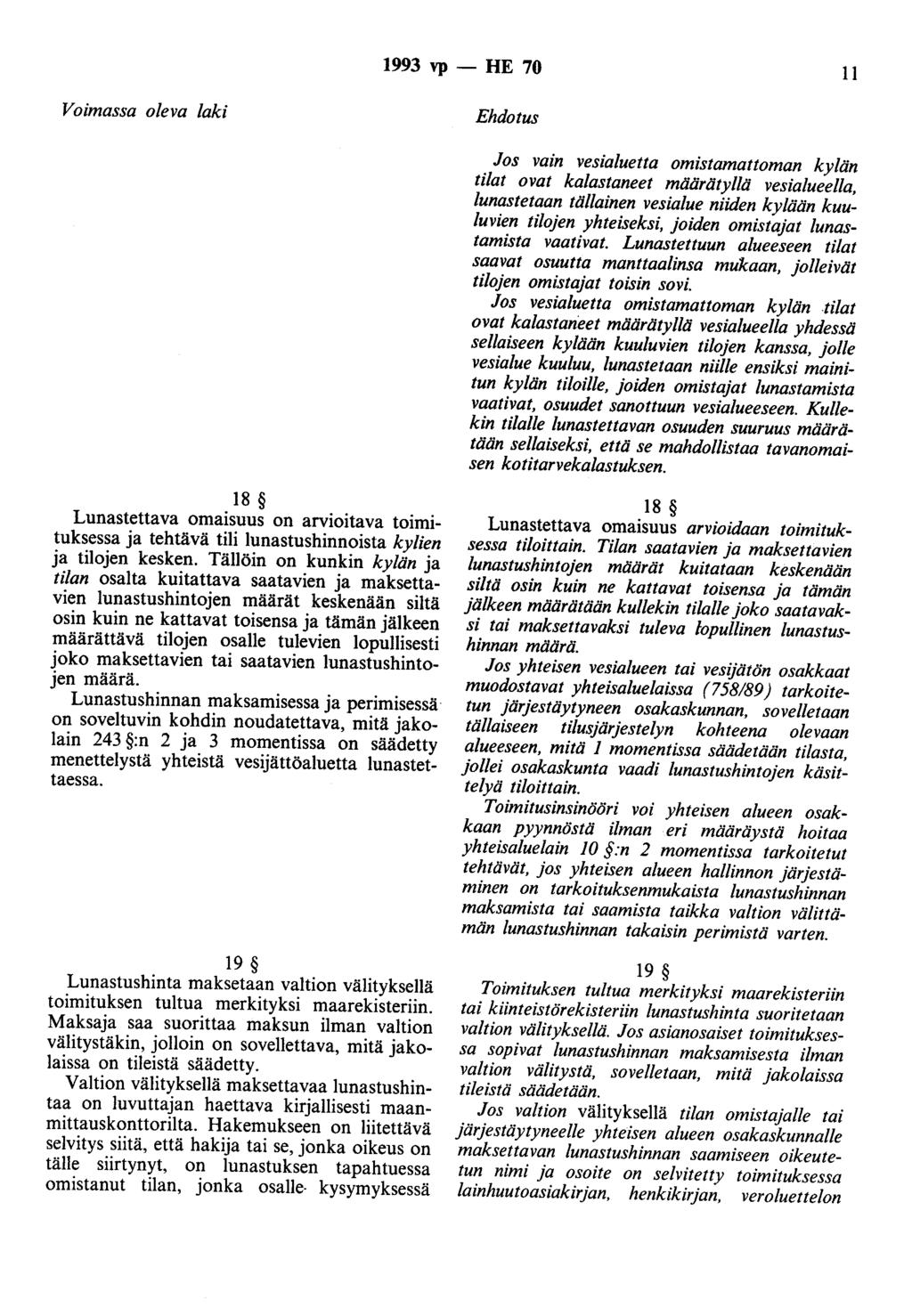 1993 vp - HE 70 11 Voimassa oleva laki Ehdotus Jos vain vesialuetta omistamauoman kylän tilat ovat kalastaneet määrätyllä vesialueella, lunastetaan tällainen vesialue niiden kylään kuuluvien tilojen