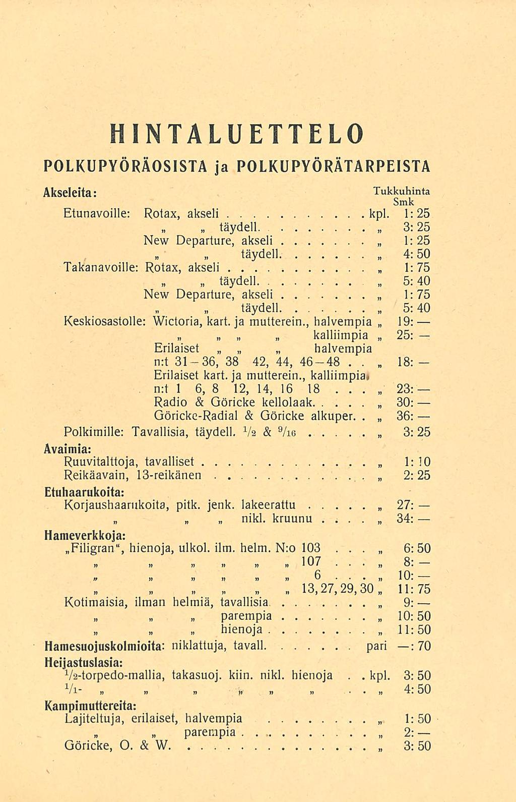 kpl HINTALUETTELO POLKUPYÖRÄOSISTA ja POLKUPYÖRÄTARPEISTA Akseleita: Tukkuhinta Etunavoille: Rotax, akseli kpl 1:25 täydell 3:25 New Departure, akseli 1:25 täydell 4:50 Takanavoille: Rotax, akseli