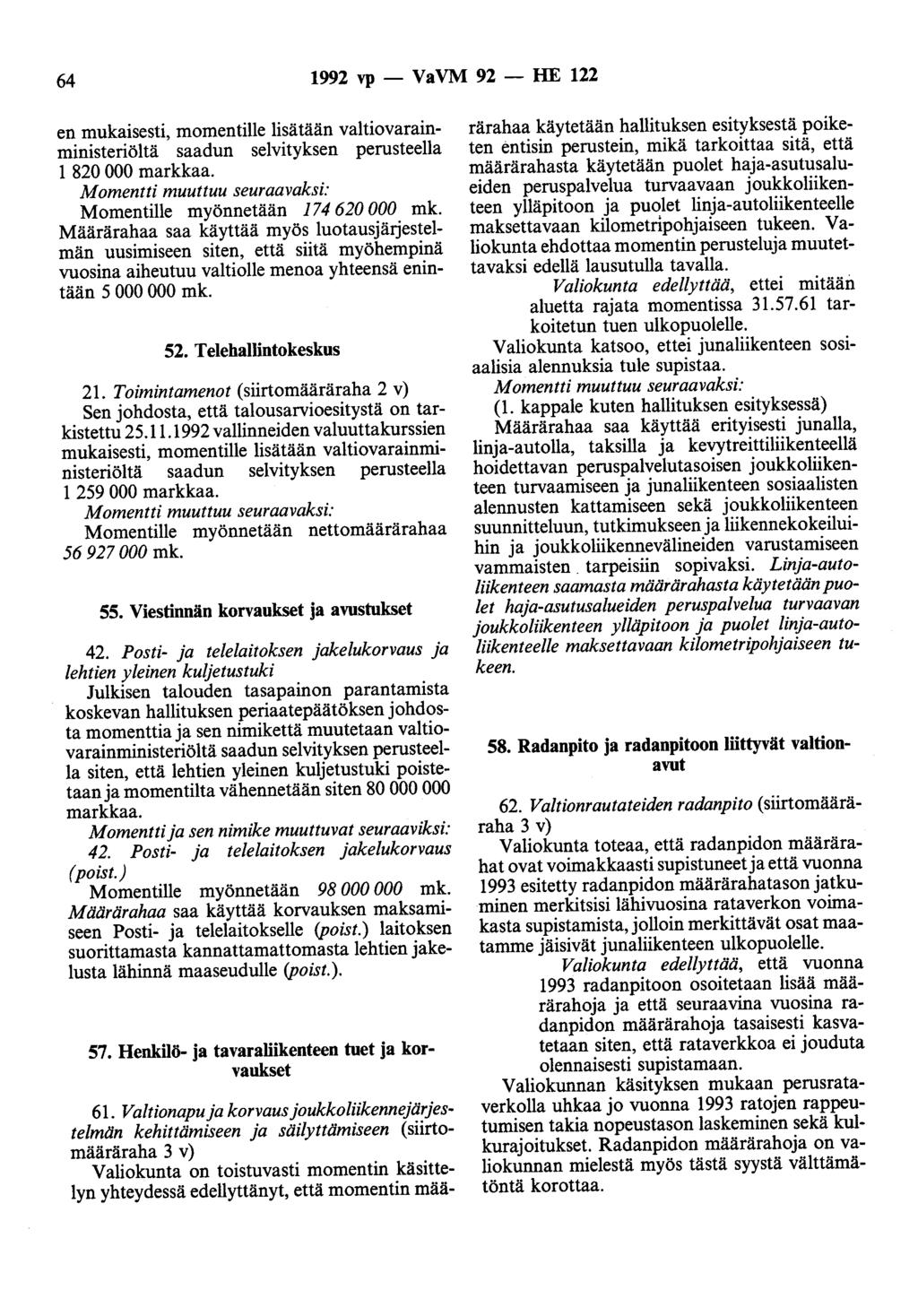 64 1992 vp- VaVM 92- HE 122 en mukaisesti, momentille lisätään valtiovarainministeriöltä saadun selvityksen perusteella 1 820 000 markkaa. Momentille myönnetään 174 620 000 mk.