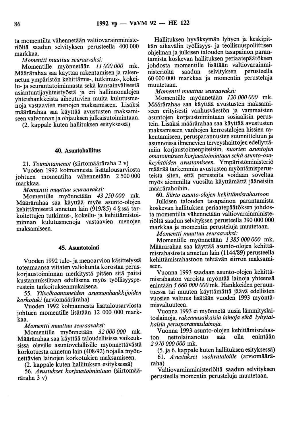 86 1992 vp - VaVM 92 - HE 122 ta momentilta vähennetään valtiovarainministeriöltä saadun selvityksen perusteella 400 000 markkaa. Momentille myönnetään 11 000 000 mk.