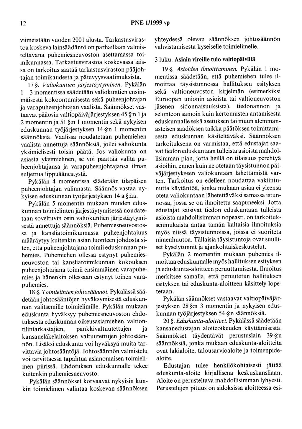 12 PNE 1/1999 vp viimeistään vuoden 2001 alusta. Tarkastusvirastoa koskeva lainsäädäntö on parhaillaan valmisteltavana puhemiesneuvoston asettamassa toimikunnassa.