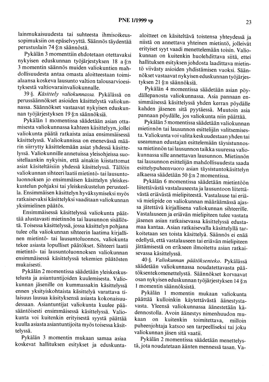 PNE 1/1999 vp 23 lainmukaisuudesta tai suhteesta ihmisoikeussopimuksiin on epäselvyyttä. Säännös täydentää perustuslain 74 :n säännöstä.