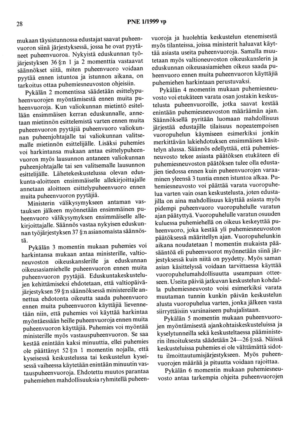 28 PNE 1/1999 vp mukaan täysistunnossa edustajat saavat puheenvuoron siinä järjestyksessä, jossa he ovat pyytäneet puheenvuoroa.
