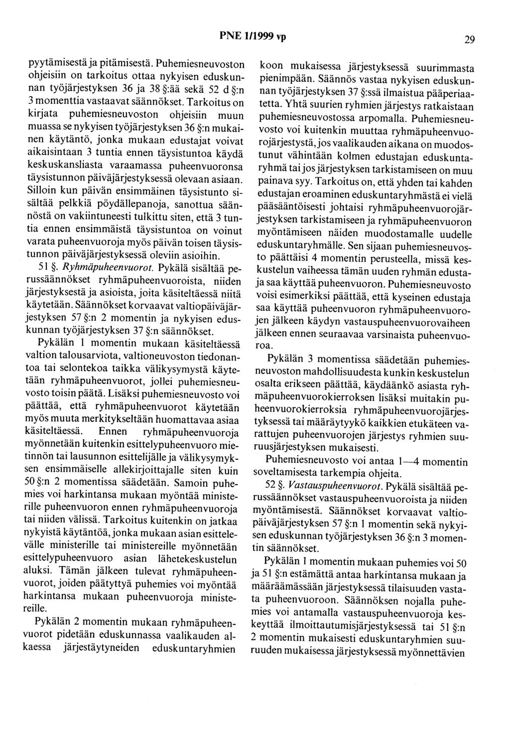 PNE 1/1999 vp 29 pyytämisestäja pitämisestä. Puhemiesneuvoston ohjeisiin on tarkoitus ottaa nykyisen eduskunnan työjärjestyksen 36 ja 38 :ää sekä 52 d :n 3 momenttia vastaavat säännökset.