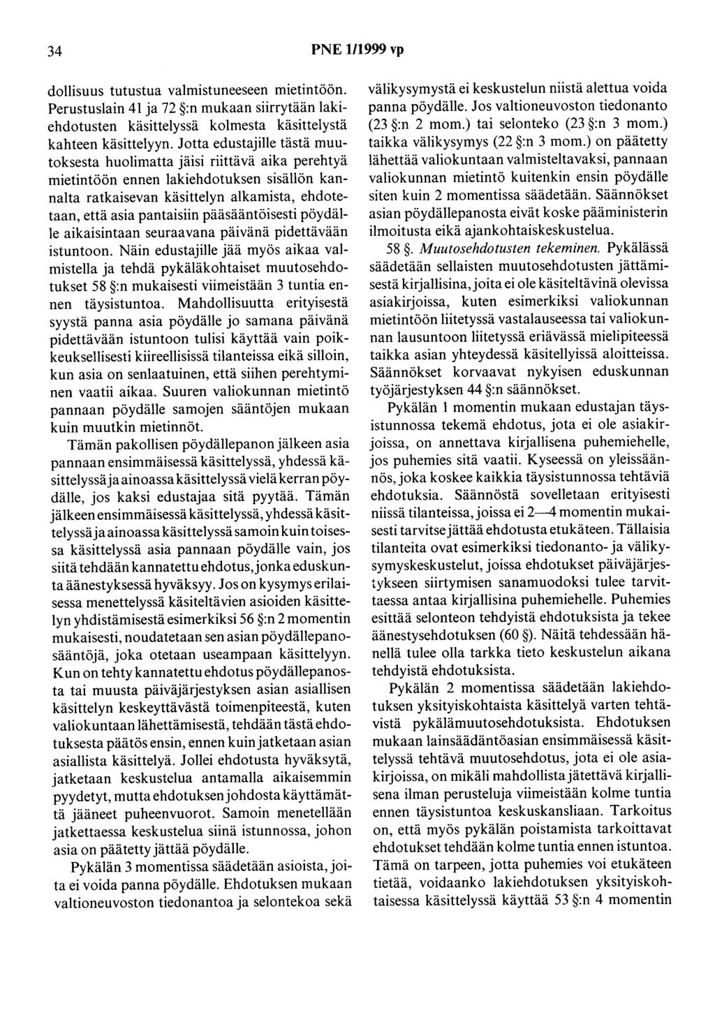 34 PNE 1/1999 vp dollisuus tutustua valmistuneeseen mietintöön. Perustuslain 41 ja 72 :n mukaan siirrytään lakiehdotusten käsittelyssä kolmesta käsittelystä kahteen käsittelyyn.