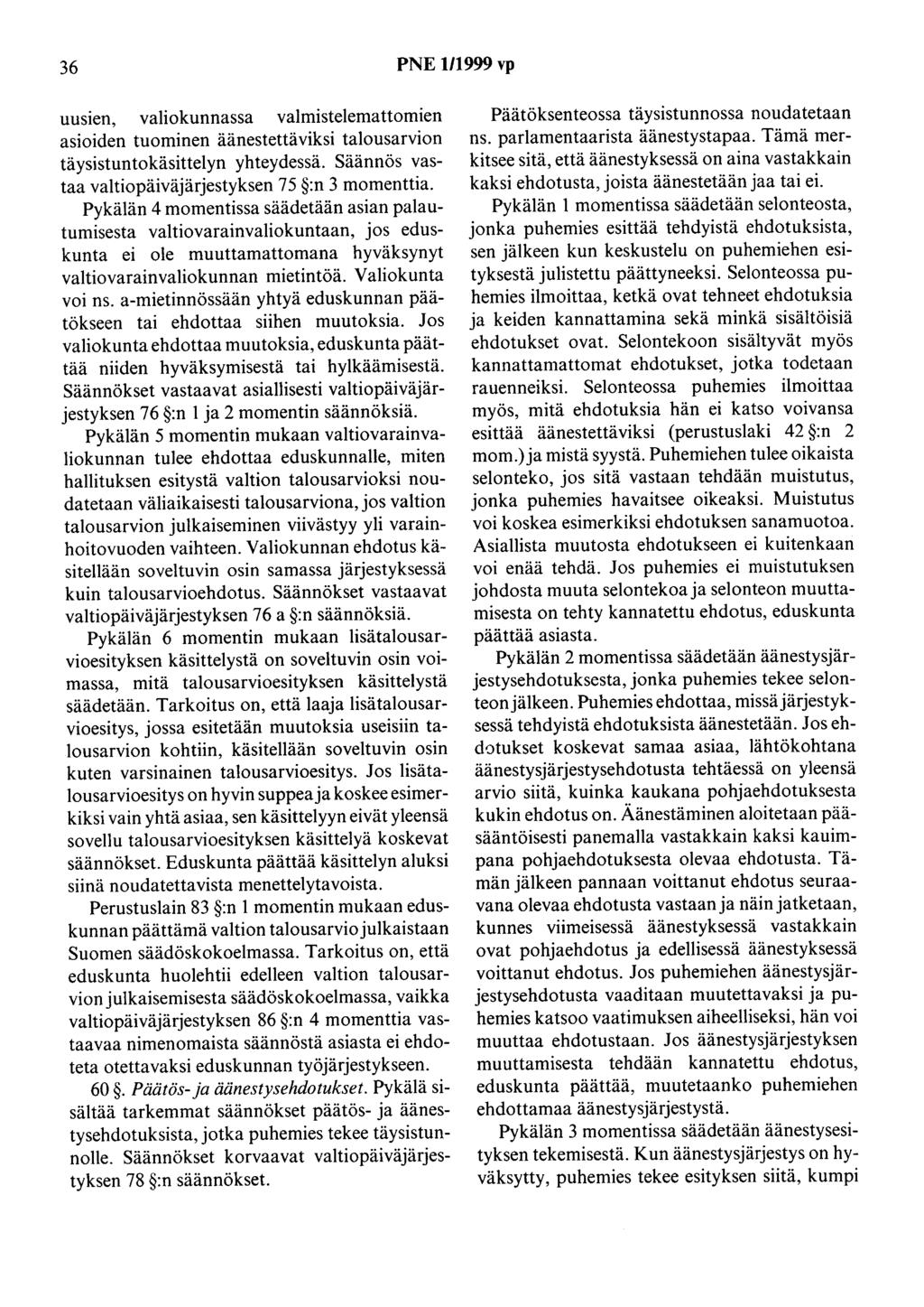 36 PNE 1/1999 vp uusien, valiokunnassa valmistelemattomien asioiden tuominen äänestettäviksi talousarvion täysistuntokäsittelyn yhteydessä. Säännös vastaa valtiopäiväjärjestyksen 75 :n 3 momenttia.