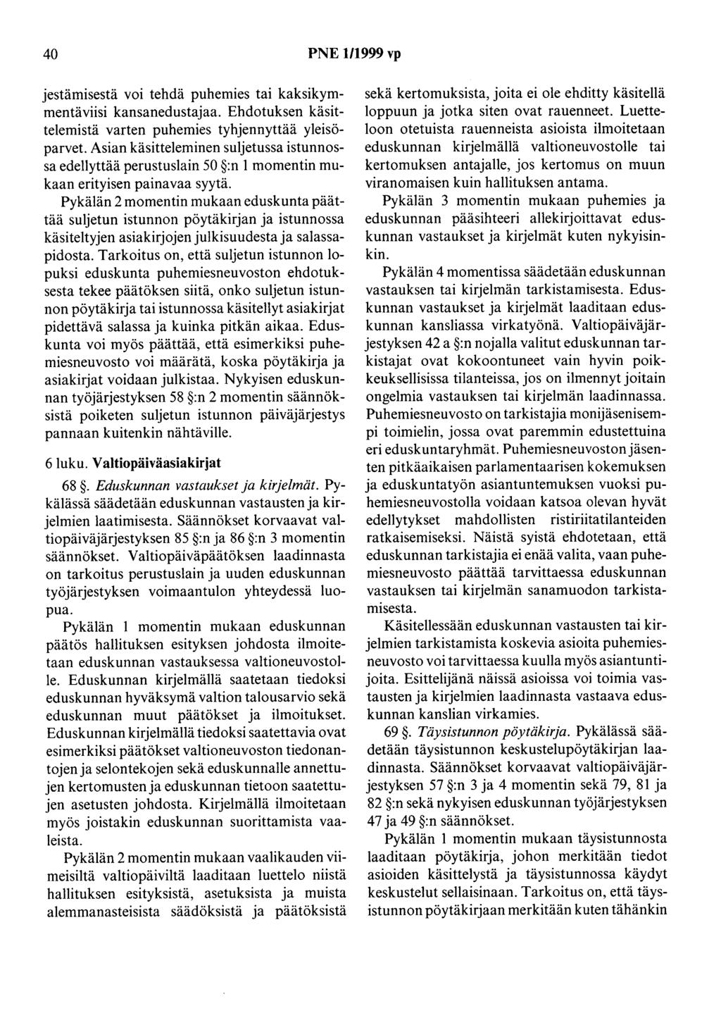 40 PNE 1/1999 vp jestämisestä voi tehdä puhemies tai kaksikymmentäviisi kansanedustajaa. Ehdotuksen käsittelemistä varten puhemies tyhjennyttää yleisöparvet.