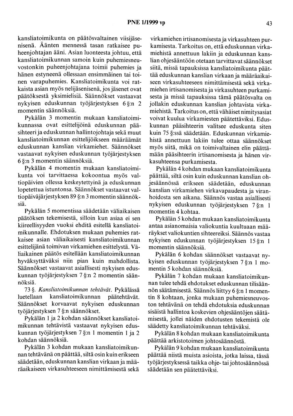 PNE 1/1999 vp 43 kansliatoimikunta on päätösvaltainen viisijäsenisenä. Äänten mennessä tasan ratkaisee puheenjohtajan ääni.