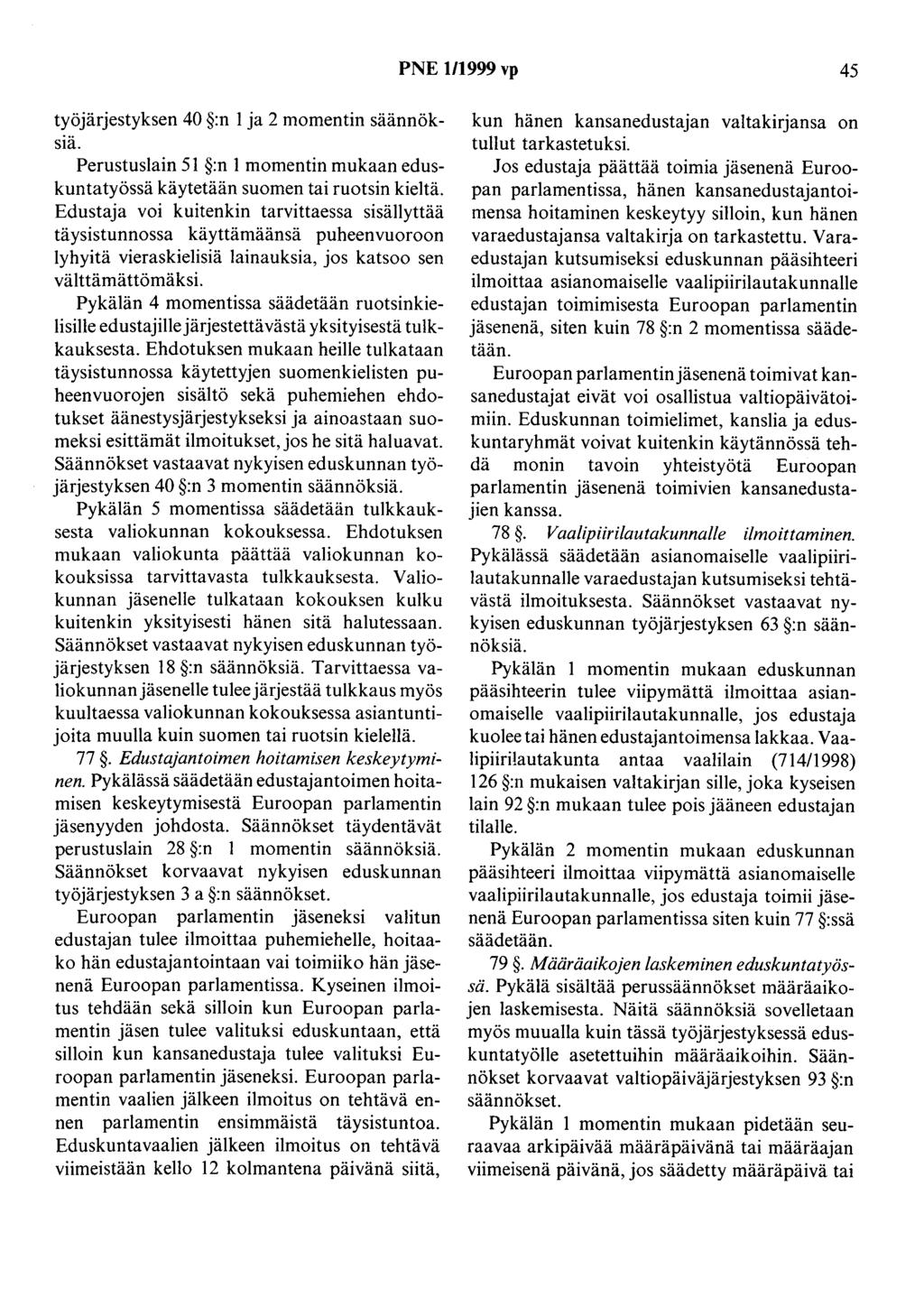 PNE 1/1999 vp 45 työjärjestyksen 40 :n 1 ja 2 momentin säännöksiä. Perustuslain 51 :n 1 momentin mukaan eduskuntatyössä käytetään suomentai ruotsin kieltä.