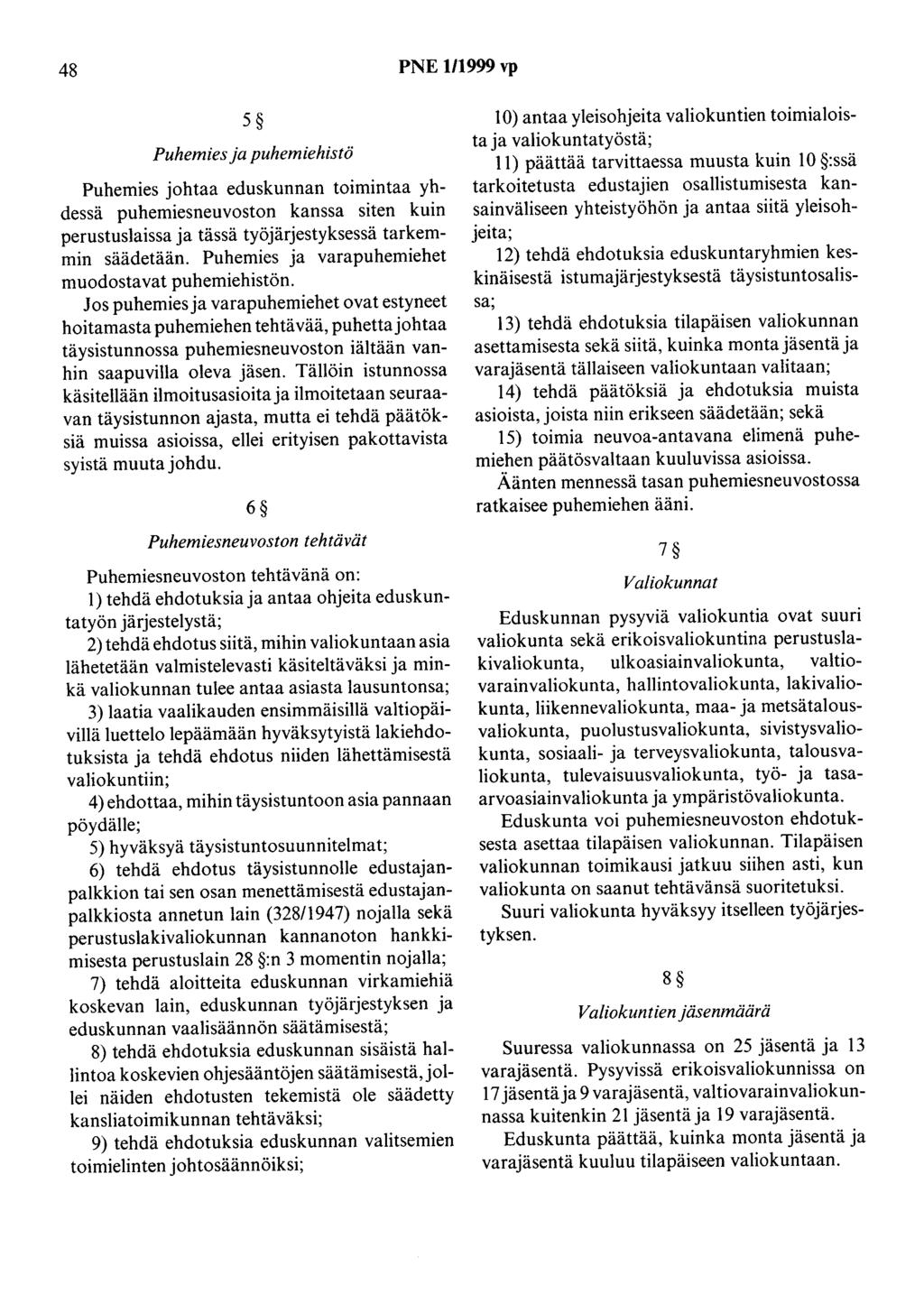 48 PNE 1/1999 vp 5 Puhemies ja puhemiehistö Puhemies johtaa eduskunnan toimintaa yhdessä puhemiesneuvoston kanssa siten kuin perustuslaissa ja tässä työjärjestyksessä tarkemmin säädetään.