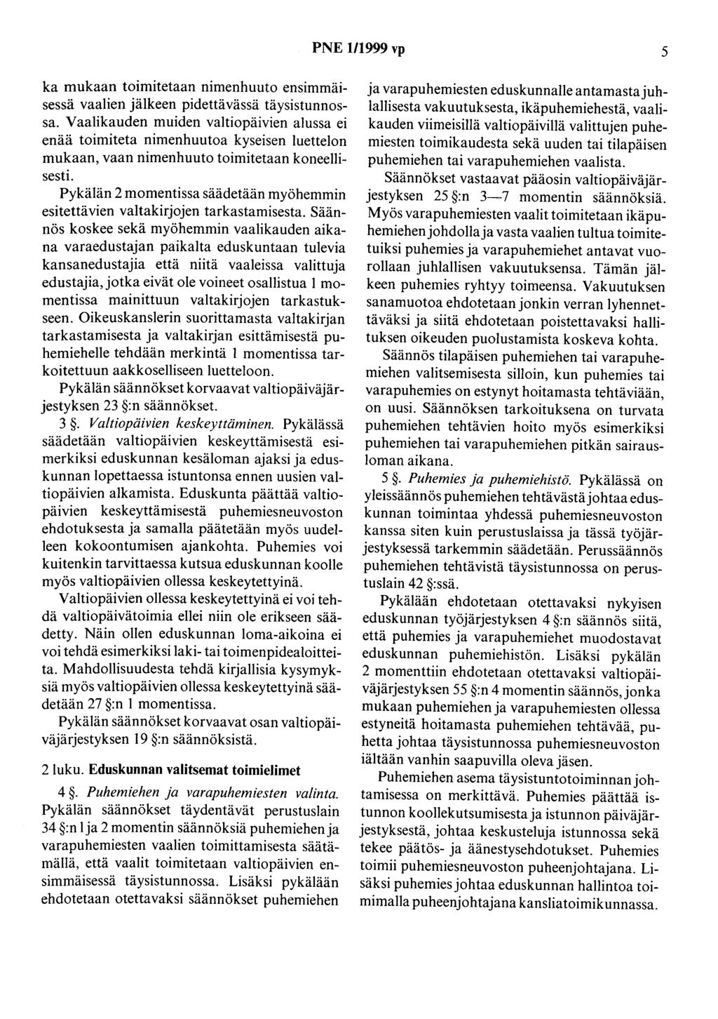 PNE 1/1999 vp 5 ka mukaan toimitetaan nimenhuuto ensimmäisessä vaalien jälkeen pidettävässä täysistunnossa.