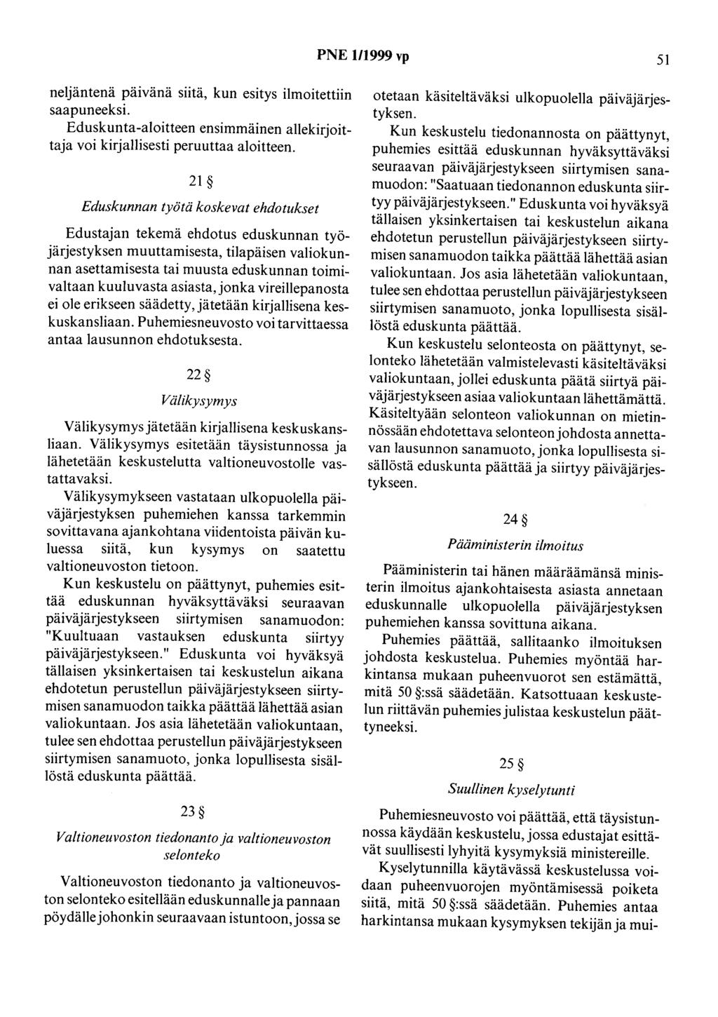 PNE 1/1999 vp 51 neljäntenä päivänä siitä, kun esitys ilmoitettiin saa puneeksi. Eduskunta-aloitteen ensimmäinen allekirjoittaja voi kirjallisesti peruuttaa aloitteen.