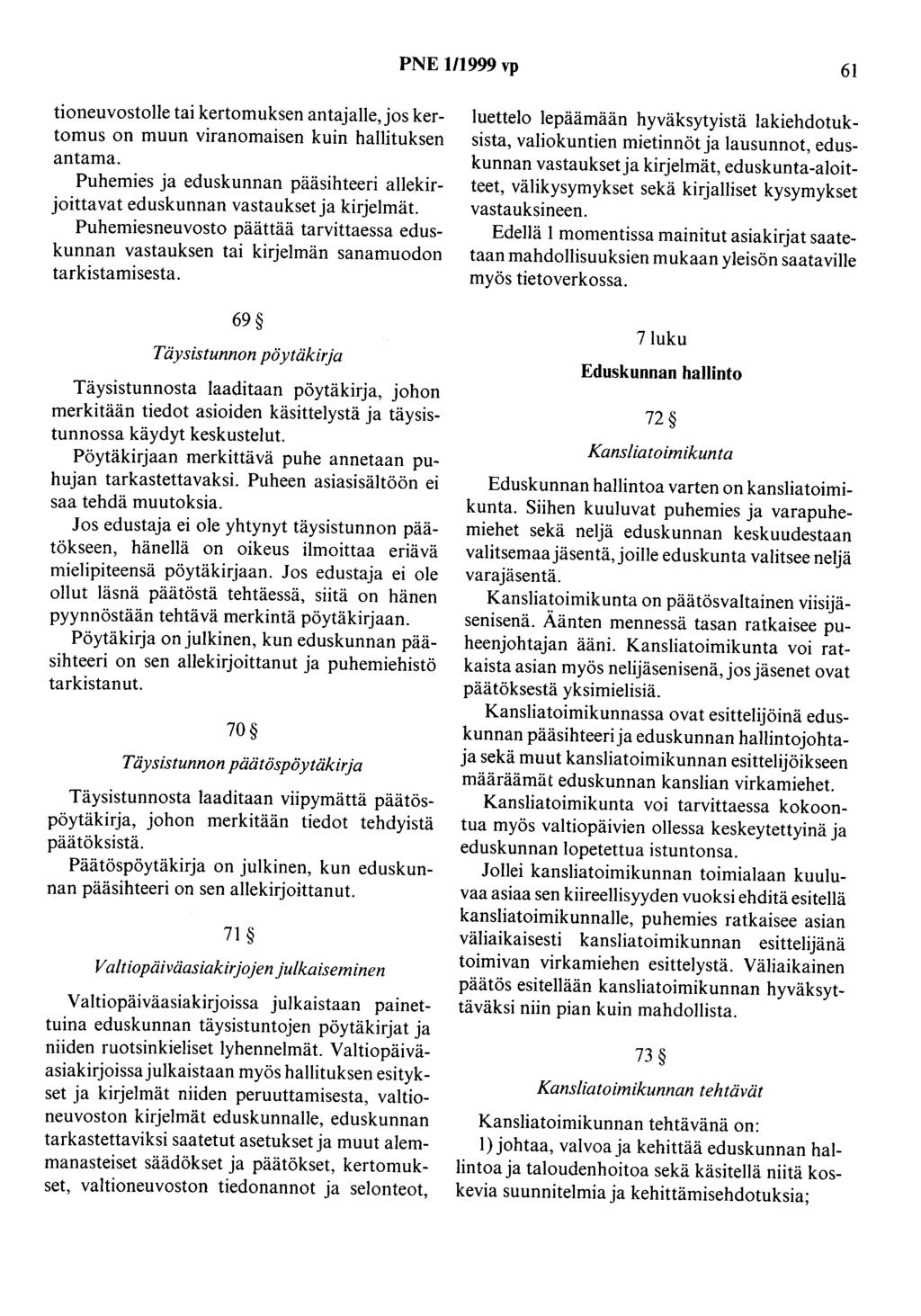 PNE 1/1999 vp 61 tioneuvostolle tai kertomuksen antajalle,jos kertomus on muun viranomaisen kuin hallituksen antama.