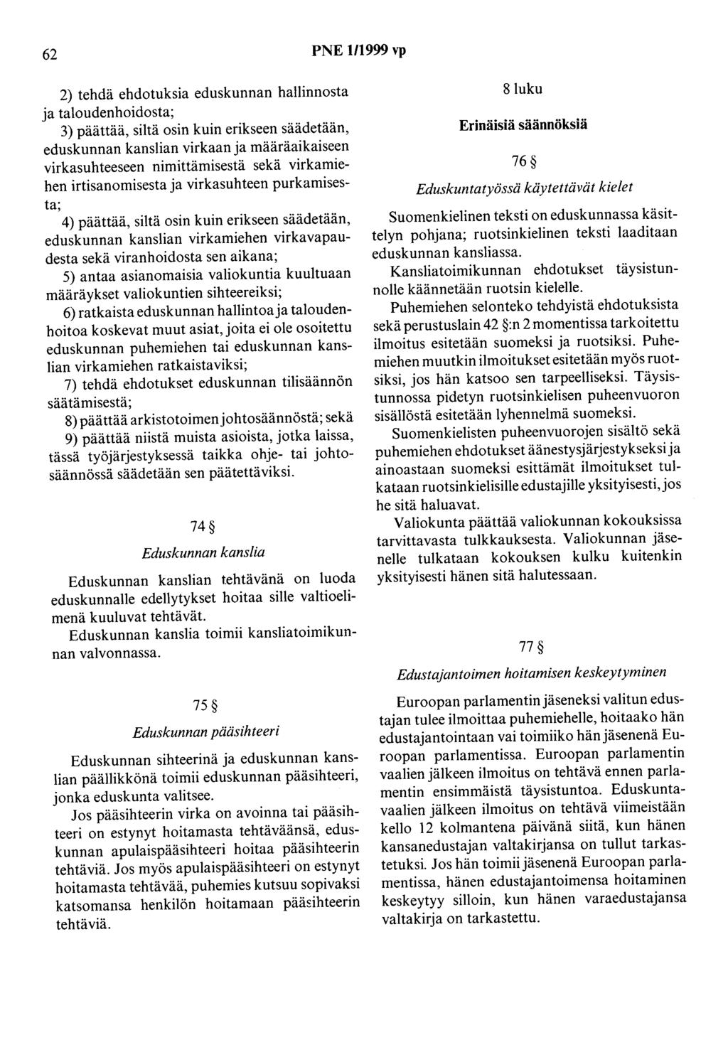 62 PNE 1/1999 vp 2) tehdä ehdotuksia eduskunnan hallinnosta ja taloudenhoidosta; 3) päättää, siltä osin kuin erikseen säädetään, eduskunnan kanslian virkaan ja määräaikaiseen virkasuhteeseen