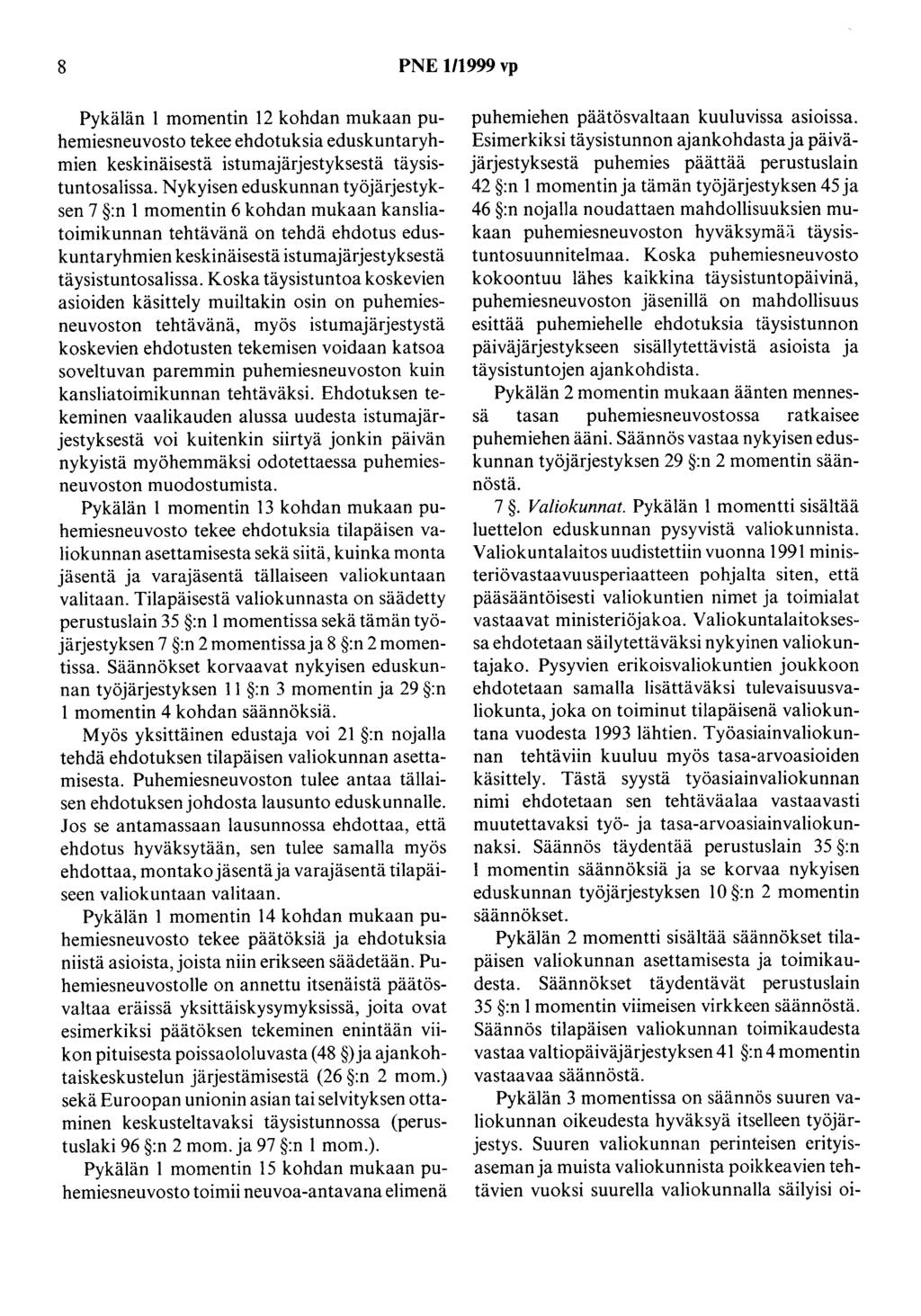 8 PNE 1/1999 vp Pykälän 1 momentin 12 kohdan mukaan puhemiesneuvosto tekee ehdotuksia eduskuntaryhmien keskinäisestä istumajärjestyksestä täysistuntosalissa.