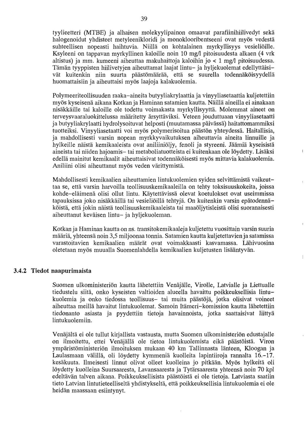 39 tyylieetteri (MTBE) ja alhaisen molekyylipainon omaavat parafiinihiilivedyt sekä halogenoidut yhdisteet metyleenikloridi ja monoklooribentseeni ovat myös vedestä suhteellisen nopeasti haihtuvia.