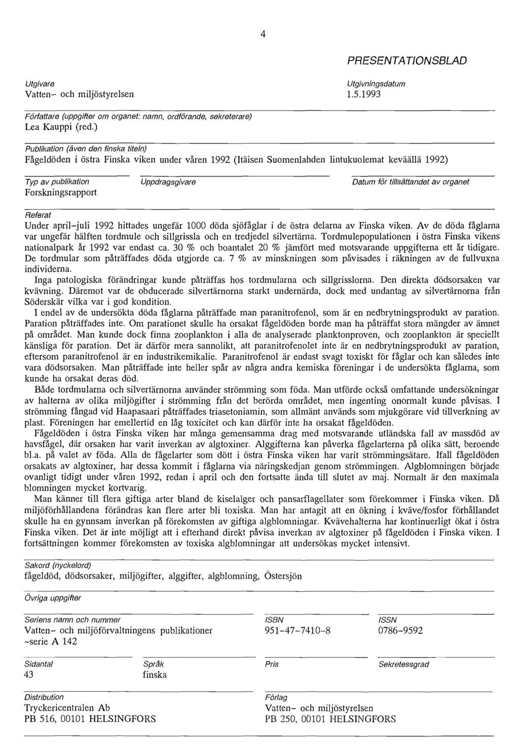M Utgivare Utgivningsdatum Vatten- och miljöstyrelsen 1.5.1993 Författare (uppgifter om organet: namn, ordförande, sekreterare) Lea Kauppi (red.