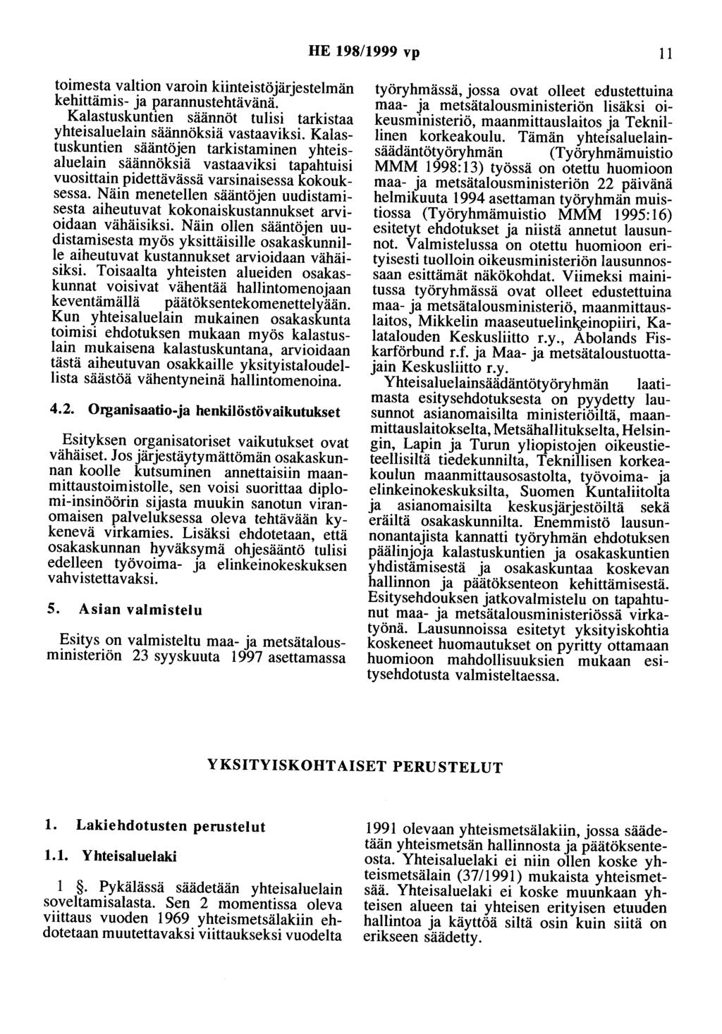 HE 198/1999 vp 11 toimesta valtion varoin kiinteistöjärjestelmän kehittämis- ja parannustehtävänä. Kalastuskuntien säännöt tulisi tarkistaa yhteisaluelain säännöksiä vastaaviksi.