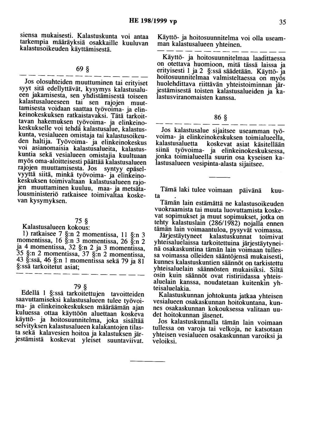 HE 198/1999 vp 35 siensa mukaisesti. Kalastuskunta voi antaa tarkempia määräyksiä osakkaille kuuluvan kalastusoikeuden käyttämisestä.