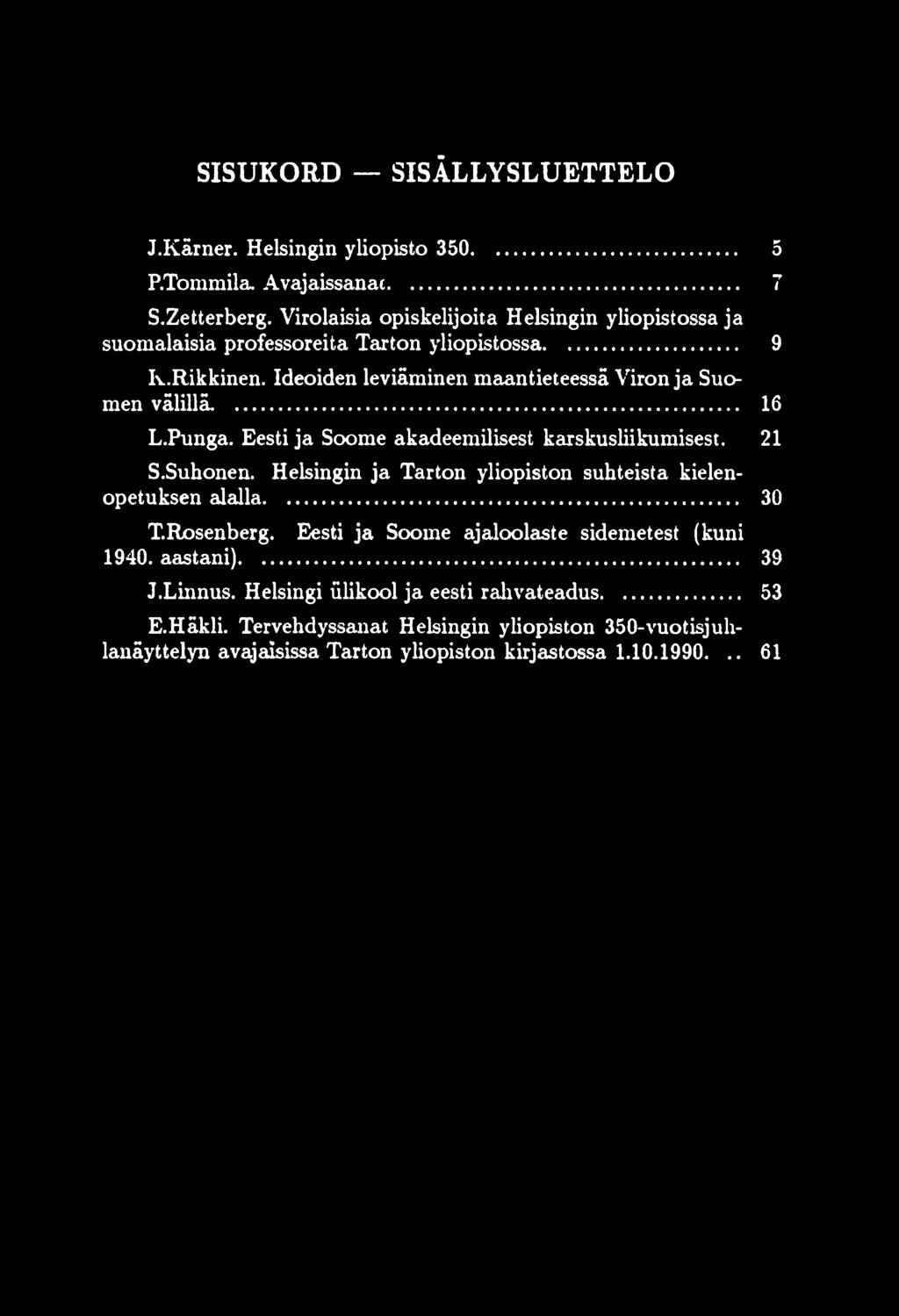 ... 16 L.Punga. Eesti ja Soome akadeemilisest karskusliikumisest. 21 S.Suhonen. Helsingin ja Tarton yliopiston suhteista kielenopetuksen alalla... 30 T.Rosenberg.