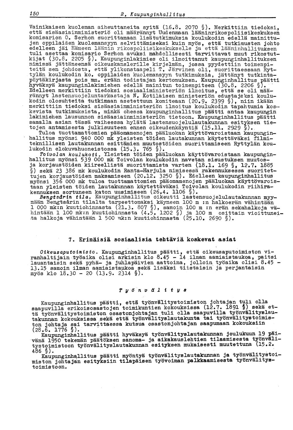 150 2 t Kaupunginhallitus Vainikaisen kuoleman aiheuttaneita syitä (16.8. 2070 ). Merkittiin tiedoksi, että sisäasiainministeriö oli määrännyt Uudenmaan lääninrikospoliisikeskuksen komisarion 0.