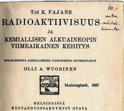 Radioaktiivisuus KFajans 1927 löytynee jostain kirjastosta jopa on-line) Kadonneen kirjan uudistettu painos Tyypilliseen tapaan kirjastoista salatuhotun opuksen alkuperäinen uudistettu painos;