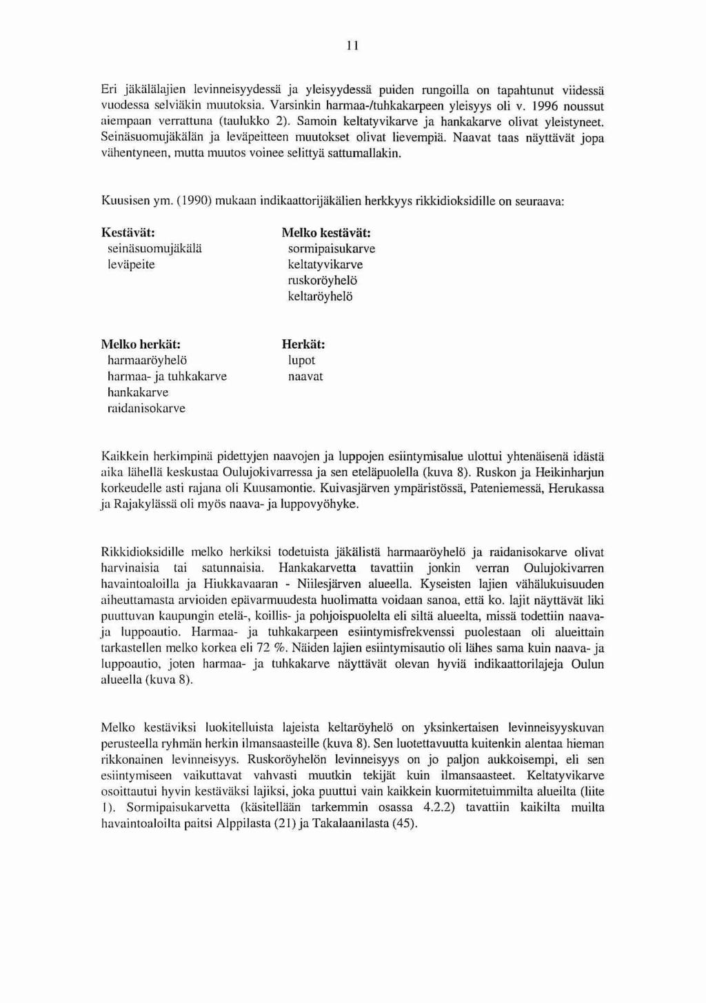 I I Eri jäkälälajien levinneisyydessä ja yleisyydessä puiden rungoilla on tapahtunut viidessä vuodessa selviäkin muutoksia. Varsinkin harmaa-/tuhkakarpeen yleisyys oli v.