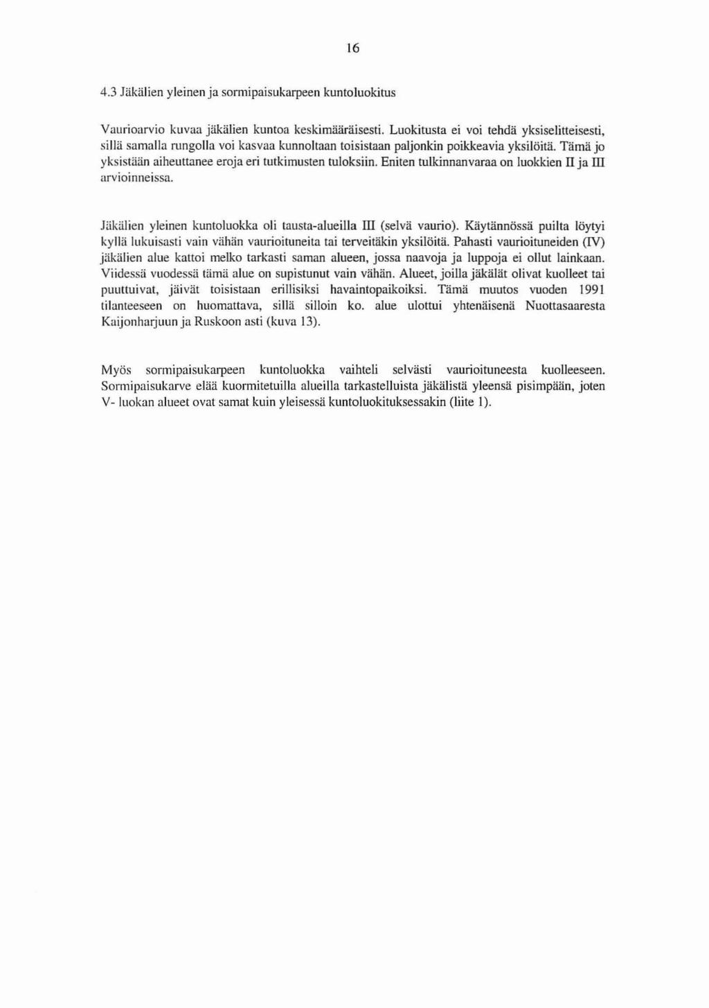 16 4.3 Jäkälien yleinen ja sormipaisukarpeen kuntoluokitus Vaurioarvio kuvaa jäkälien kuntoa keskimääräisesti. Luokitusta ei voi tehdä yksiselitteisesti.