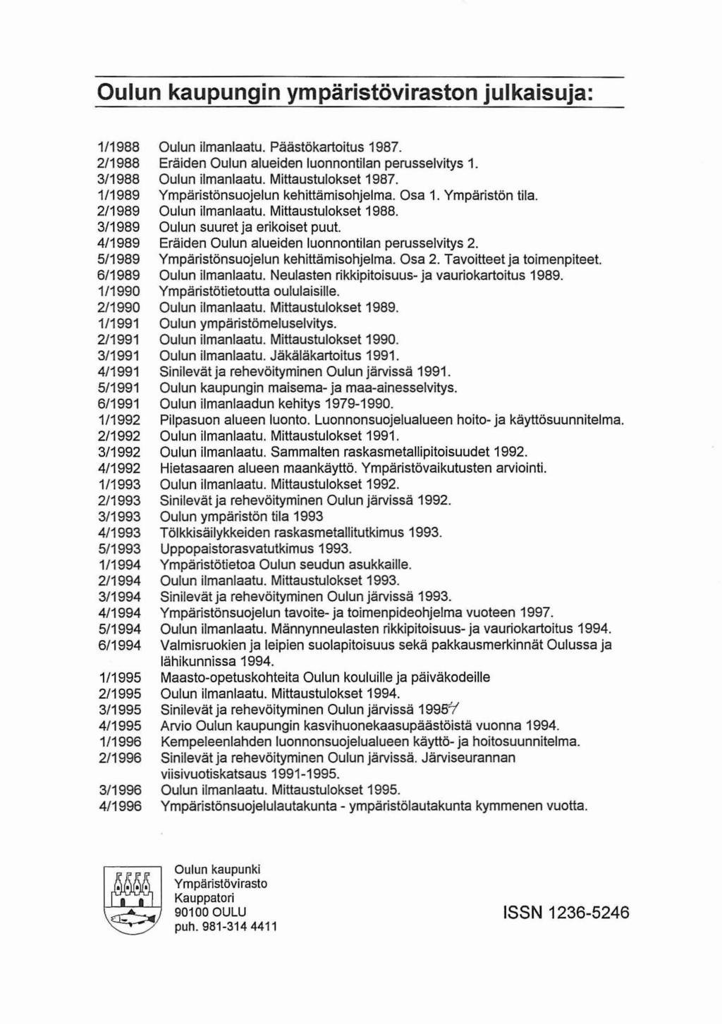 Oulun kaupungin ympäristöviraston julkaisuja: 1/1988 2/1988 3/1988 1/1989 2/1989 3/1989 4/1989 5/1989 6/1989 1/1990 2/1990 1/1991 2/1991 3/1991 4/1991 5/1991 6/1991 1/1992 2/1992 3/1992 4/1992 1/1993