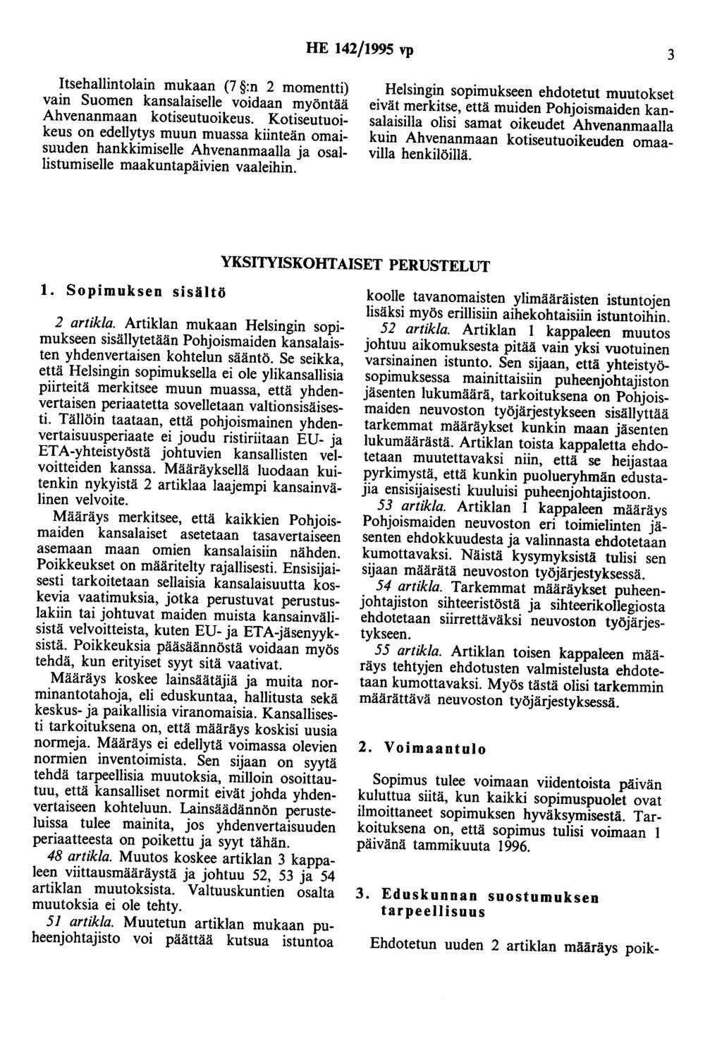 HE 142/1995 vp 3 Itsehallintolain mukaan (7 :n 2 momentti) vain Suomen kansalaiselle voidaan myöntää Ahvenanmaan kotiseutuoikeus.