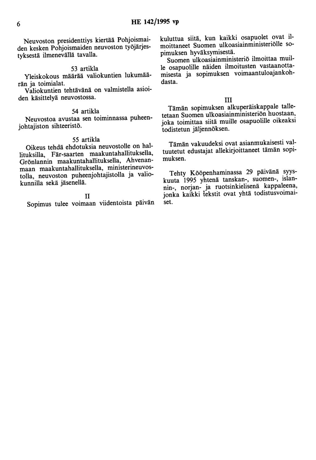 6 HE 142/1995 vp Neuvoston presidenttiys kiertää Pohjoismaiden kesken Pohjoismaiden neuvoston työjärjestyksestä ilmenevähä tavalla. 53 artikla Yleiskokous määrää valiokuntien lukumäärän ja toimialat.