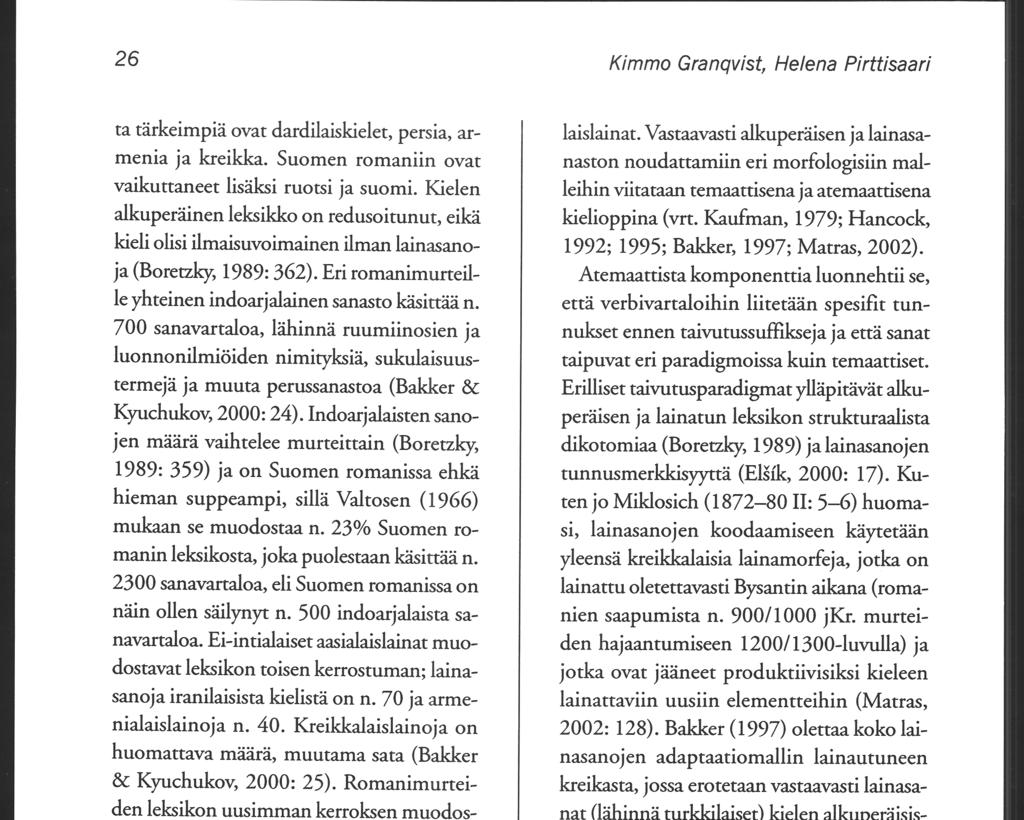 26 Kimmo Granqvist, Helena Pirttisaari ta tärkeimpiä ovat dardilaiskielet, persia, armenia ja kreikka. Suomen romaniin ovat vaikuttaneet lisäksi ruotsi ja suomi.