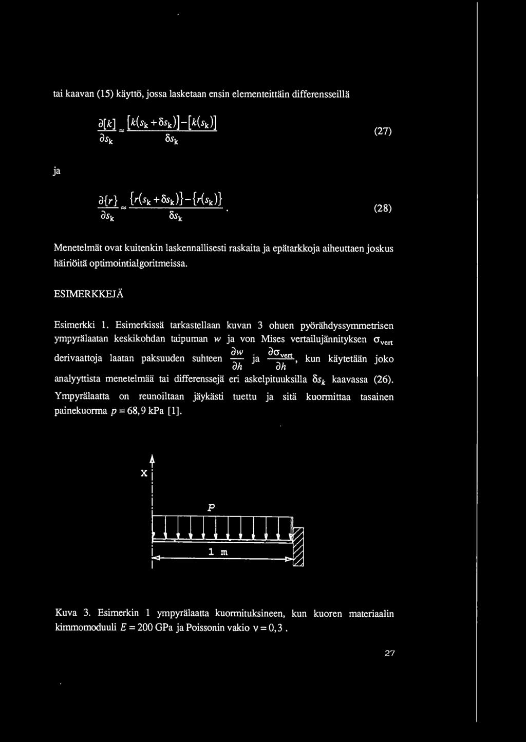 Esimerkissa tarkastellaan kuvan 3 ohuen pyoriihdyssymmetrisen ympyralaatan keskikohdan taipuman w ja von Mises vertailujiinnityksen crvert aw.