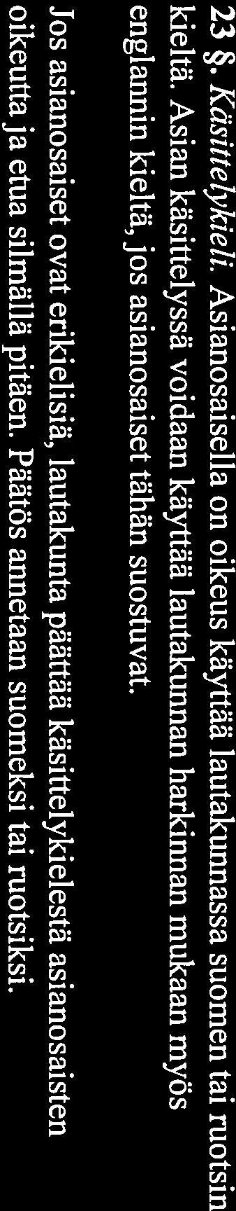 Jos asianosaiset ovat erikielisiä, lautakunta päättää käsittelykielestä asianosaisten oikeutta ja etua silmällä pitäen. Päätös annetaan suomeksi tai ruotsiksi. 24. Muut sovellettavat säännökset.