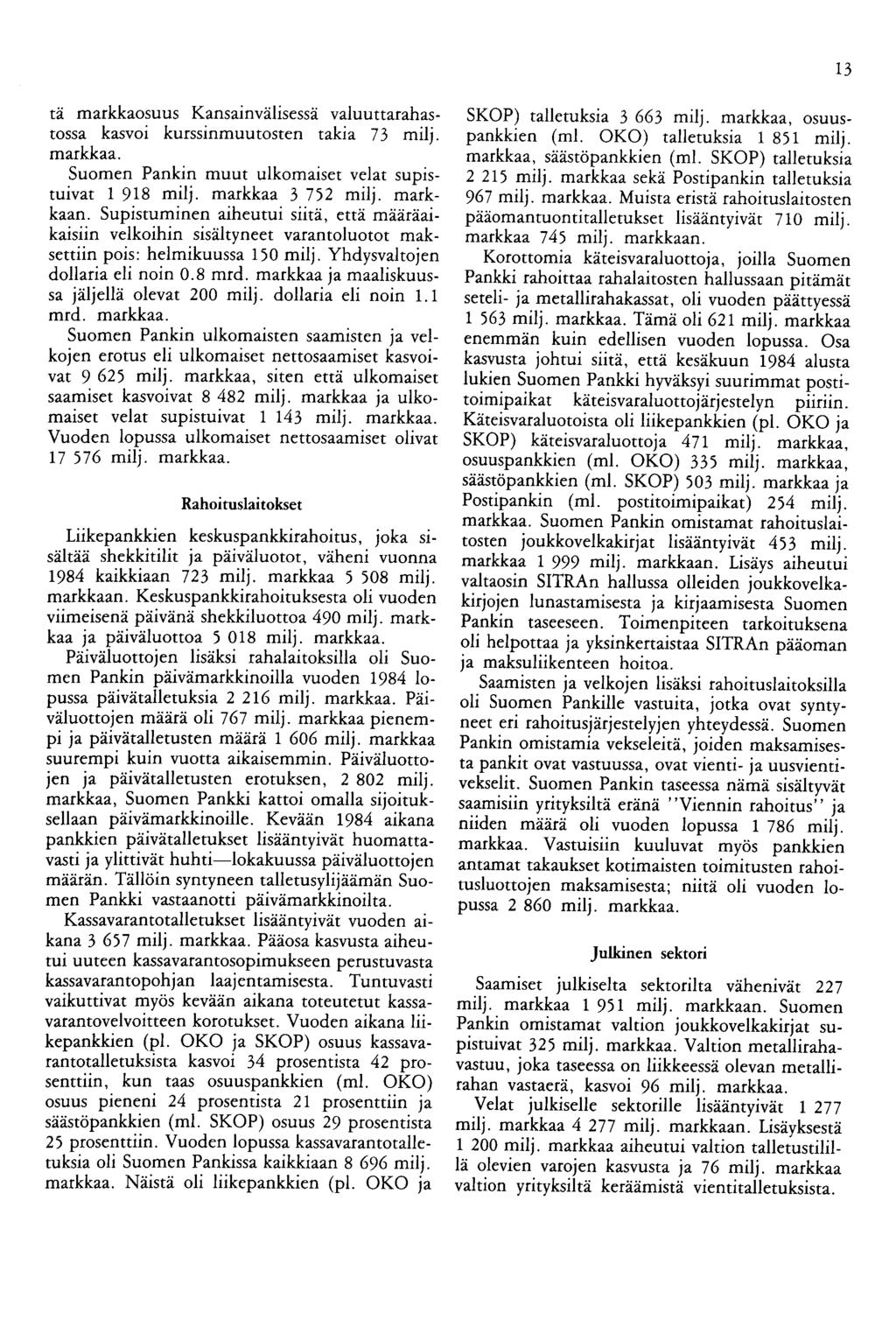13 tä markkaosuus Kansainvälisessä valuuttarahastossa kasvoi kurssinmuutosten takia 7 3 milj. markkaa. Suomen Pankin muut ulkomaiset velat supistuivat 1 918 milj. markkaa 3 752 milj. markkaan.