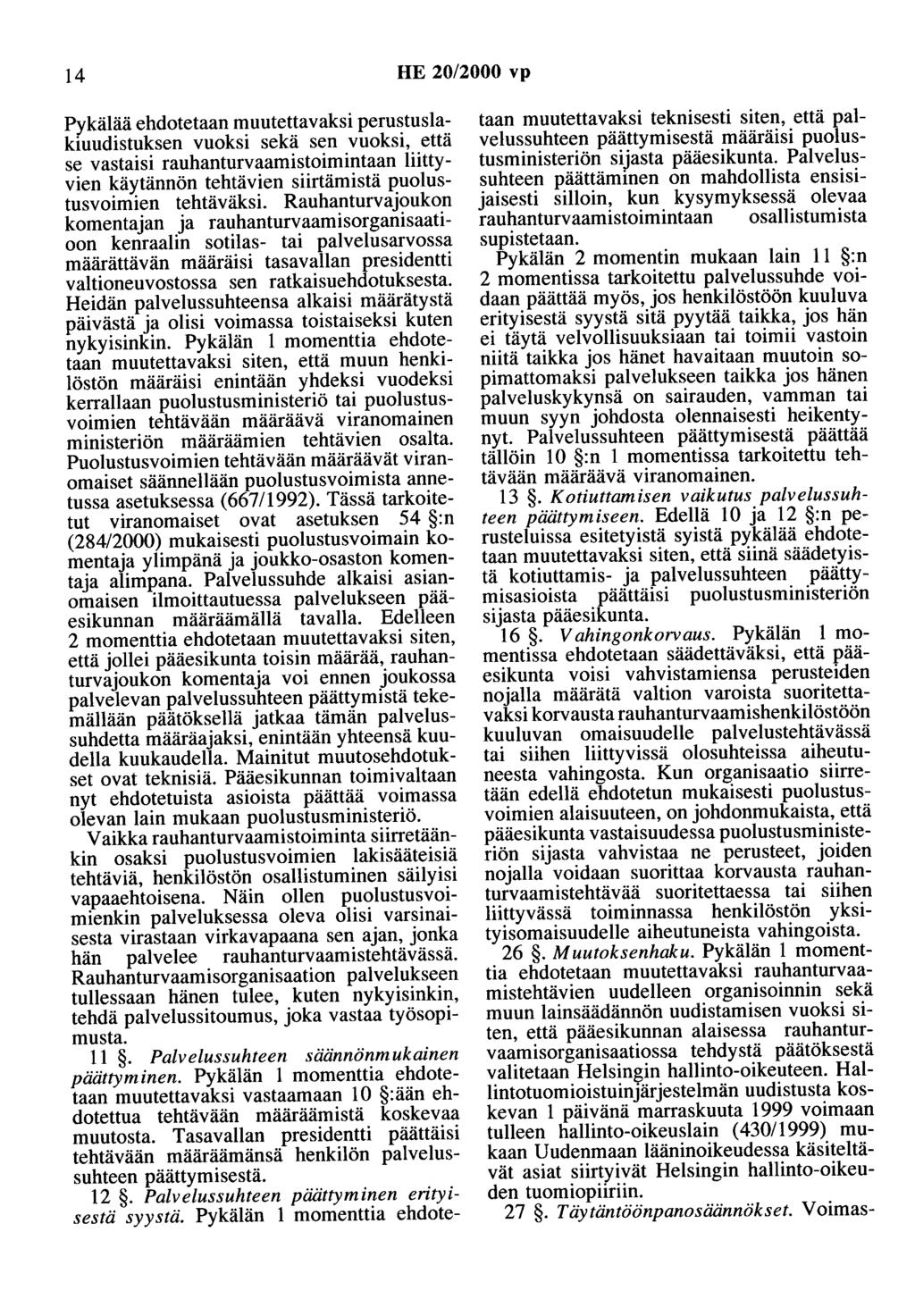 14 HE 20/2000 vp Pykälää ehdotetaan muutettavaksi perustuslakiuudistuksen vuoksi sekä sen vuoksi, että se vastaisi rauhanturvaamistoimintaan liittyvien käytännön tehtävien siirtämistä