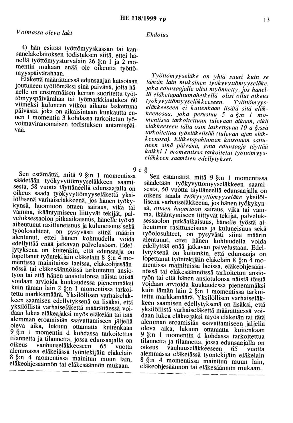 HE 118/1999 vp 13 Voimassa oleva laki Ehdotus 4) hän esittää työttömyyskassan tai kansaneläkelaitoksen todistuksen siitä, ettei hänellä työttömyysturvalain 26 :n 1 ja 2 momentin mukaan enää ole