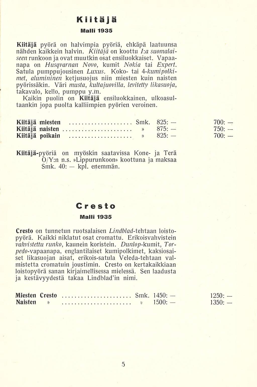 Kiitäjä Malli 1935 Kiitäjä pyörä on halvimpia pyöriä, ehkäpä laatuunsa nähden kaikkein halvin. Kiitäjä on koottu J:a suomalaiseen runkoon ja ovat muutkin osat ensiluokkaiset.