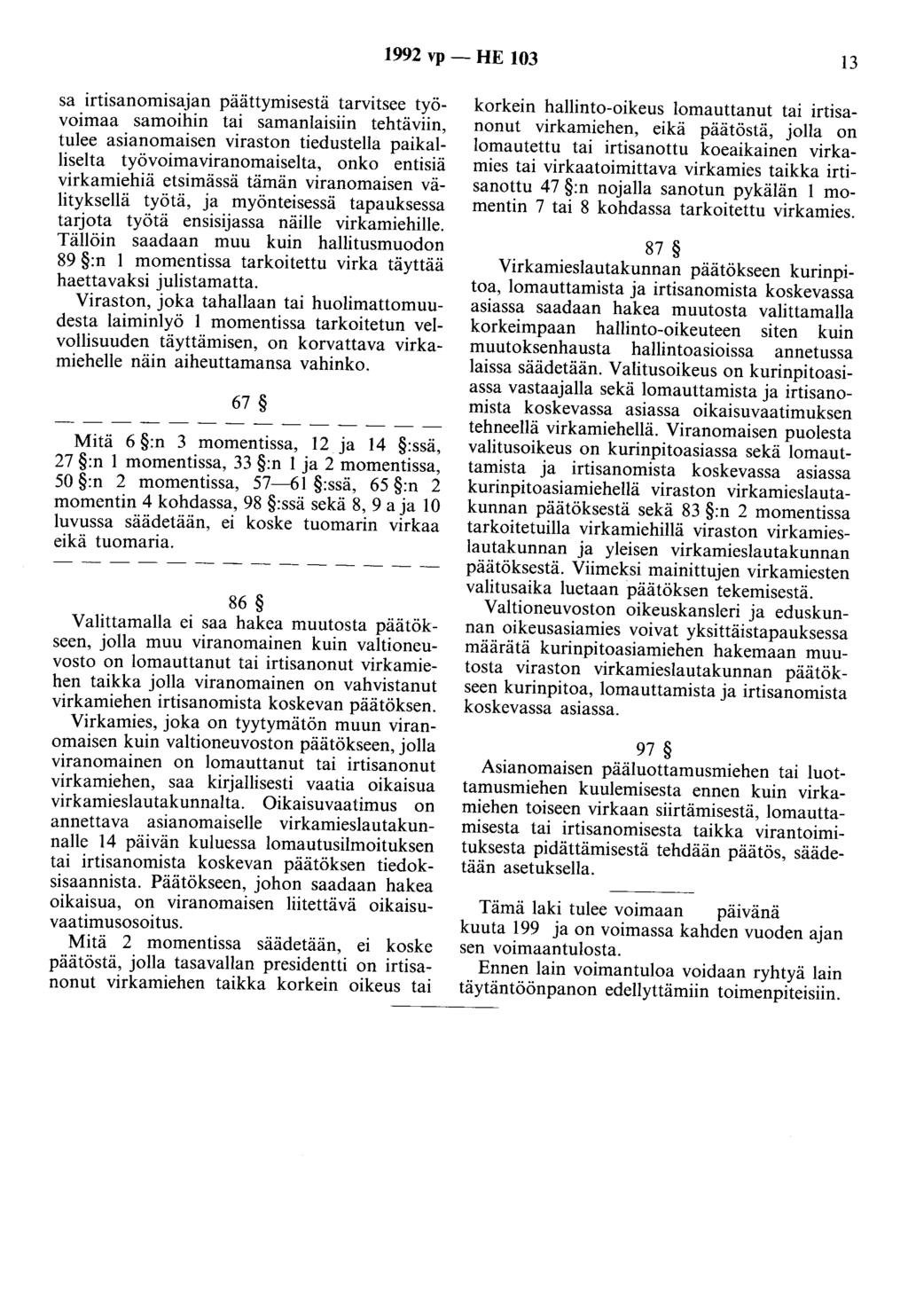 1992 vp -HE 103 13 sa irtisanomisajan päättymisestä tarvitsee työvoimaa samoihin tai samanlaisiin tehtäviin, tulee asianomaisen viraston tiedustella paikalliselta työvoimaviranomaiselta, onko entisiä