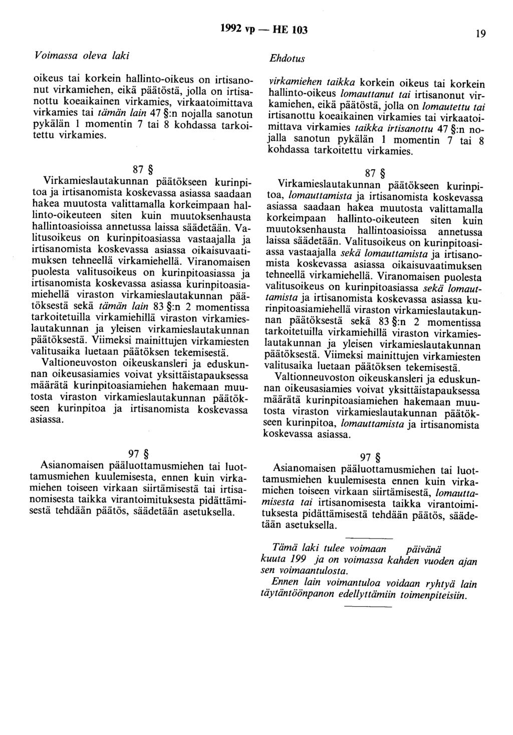 1992 vp -HE 103 19 Voimassa oleva laki oikeus tai korkein hallinto-oikeus on irtisanonut virkamiehen, eikä päätöstä, jolla on irtisanottu koeaikainen virkamies, virkaatoimittava virkamies tai tämän