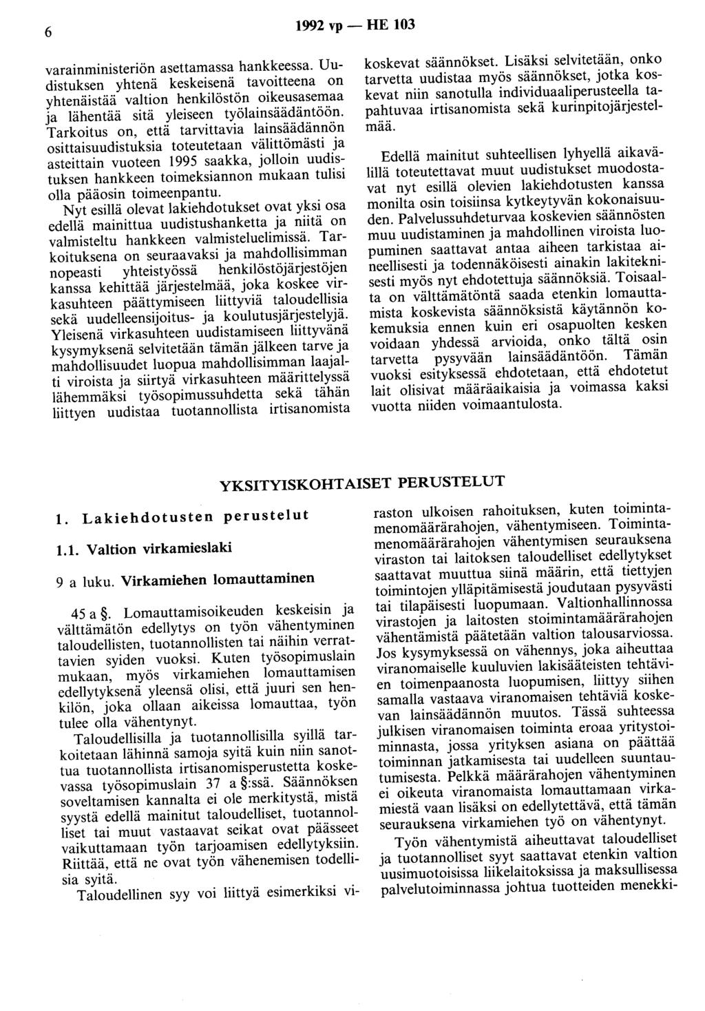 6 1992 vp -HE 103 varainministeriön asettamassa hankkeessa. Uudistuksen yhtenä keskeisenä tavoitteena on yhtenäistää valtion henkilöstön oikeusasemaa ja lähentää sitä yleiseen työlainsäädäntöön.