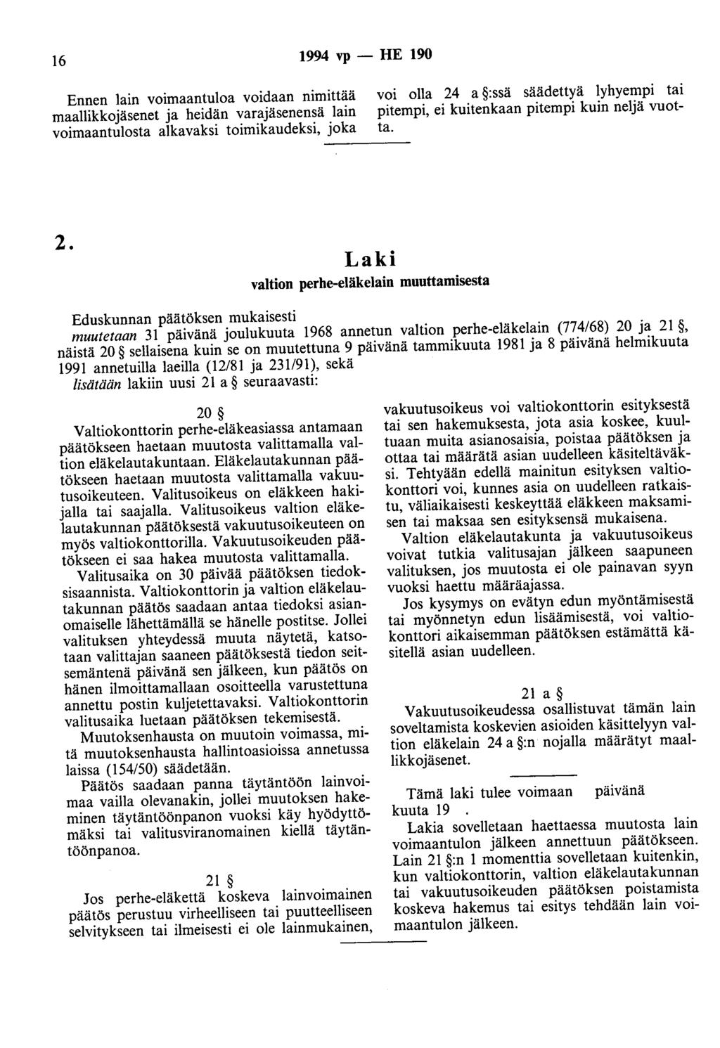 16 1994 vp - HE 190 Ennen lain voimaantuloa voidaan nimittää maallikkojäsenet ja heidän varajäsenensä lain voimaantulosta alkavaksi toimikaudeksi, joka voi olla 24 a :ssä säädettyä lyhyempi tai